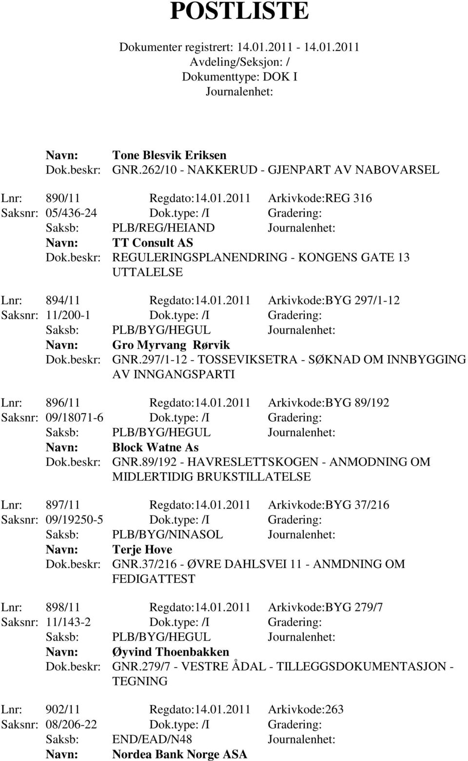 type: /I Gradering: Saksb: PLB/BYG/HEGUL Gro Myrvang Rørvik Dok.beskr: GNR.297/1-12 - TOSSEVIKSETRA - SØKNAD OM INNBYGGING AV INNGANGSPARTI Lnr: 896/11 Regdato:14.01.