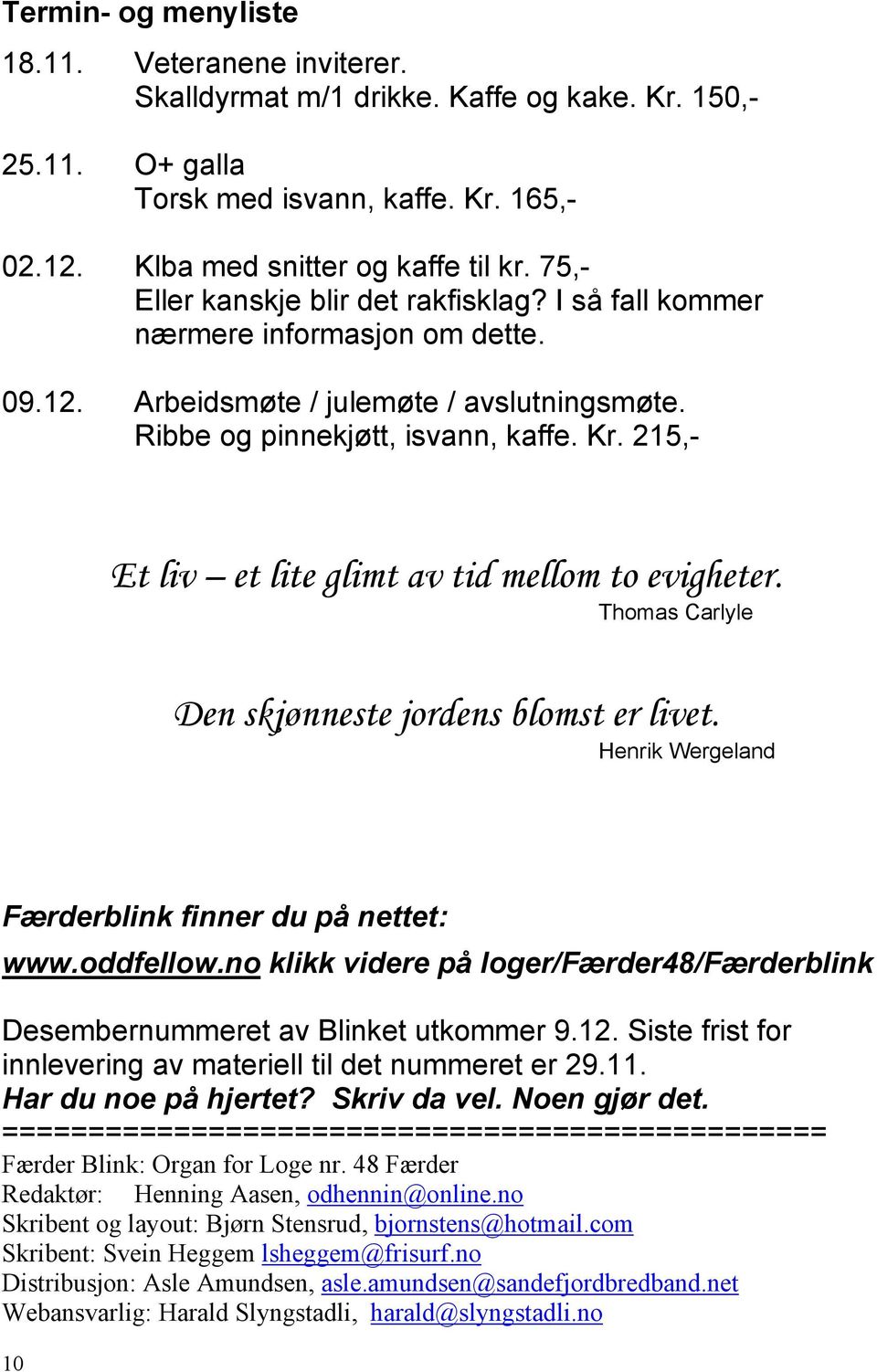 215,- Et liv et lite glimt av tid mellom to evigheter. Thomas Carlyle Den skjønneste jordens blomst er livet. Henrik Wergeland Færderblink finner du på nettet: www.oddfellow.