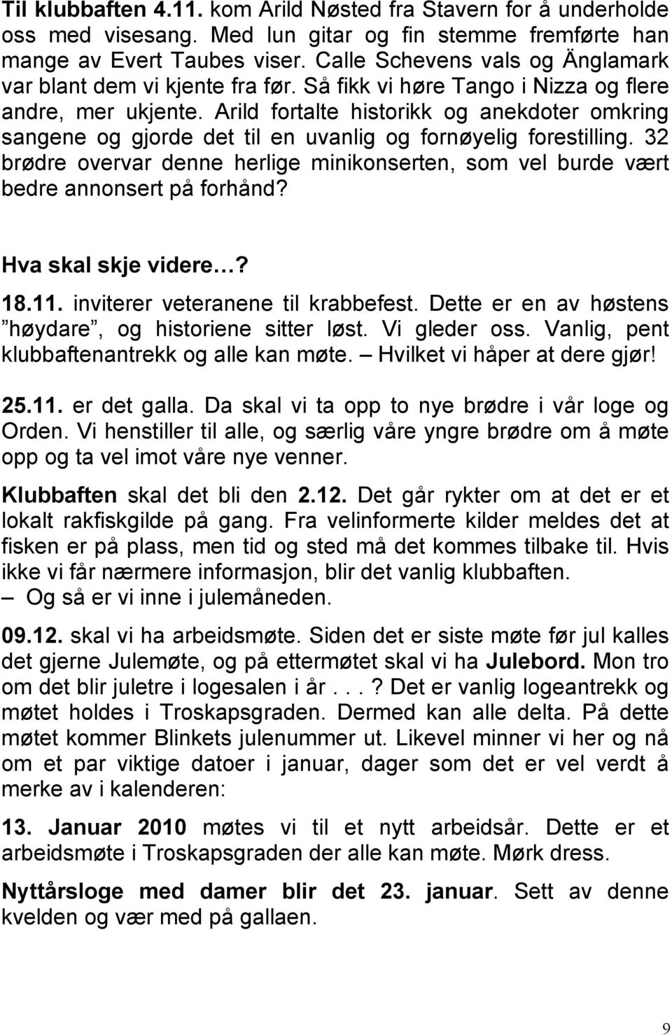 Arild fortalte historikk og anekdoter omkring sangene og gjorde det til en uvanlig og fornøyelig forestilling.