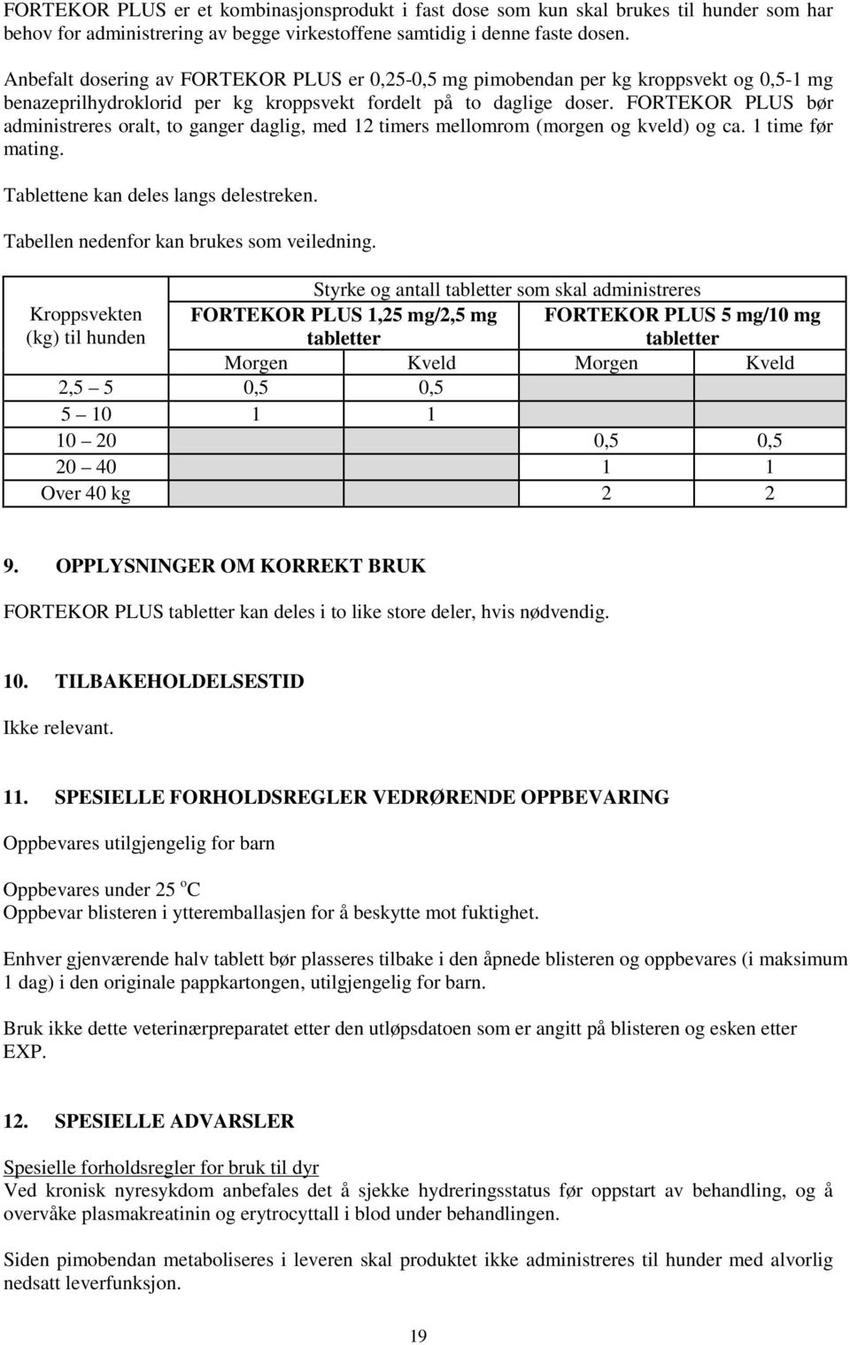 FORTEKOR PLUS bør administreres oralt, to ganger daglig, med 12 timers mellomrom (morgen og kveld) og ca. 1 time før mating. Tablettene kan deles langs delestreken.