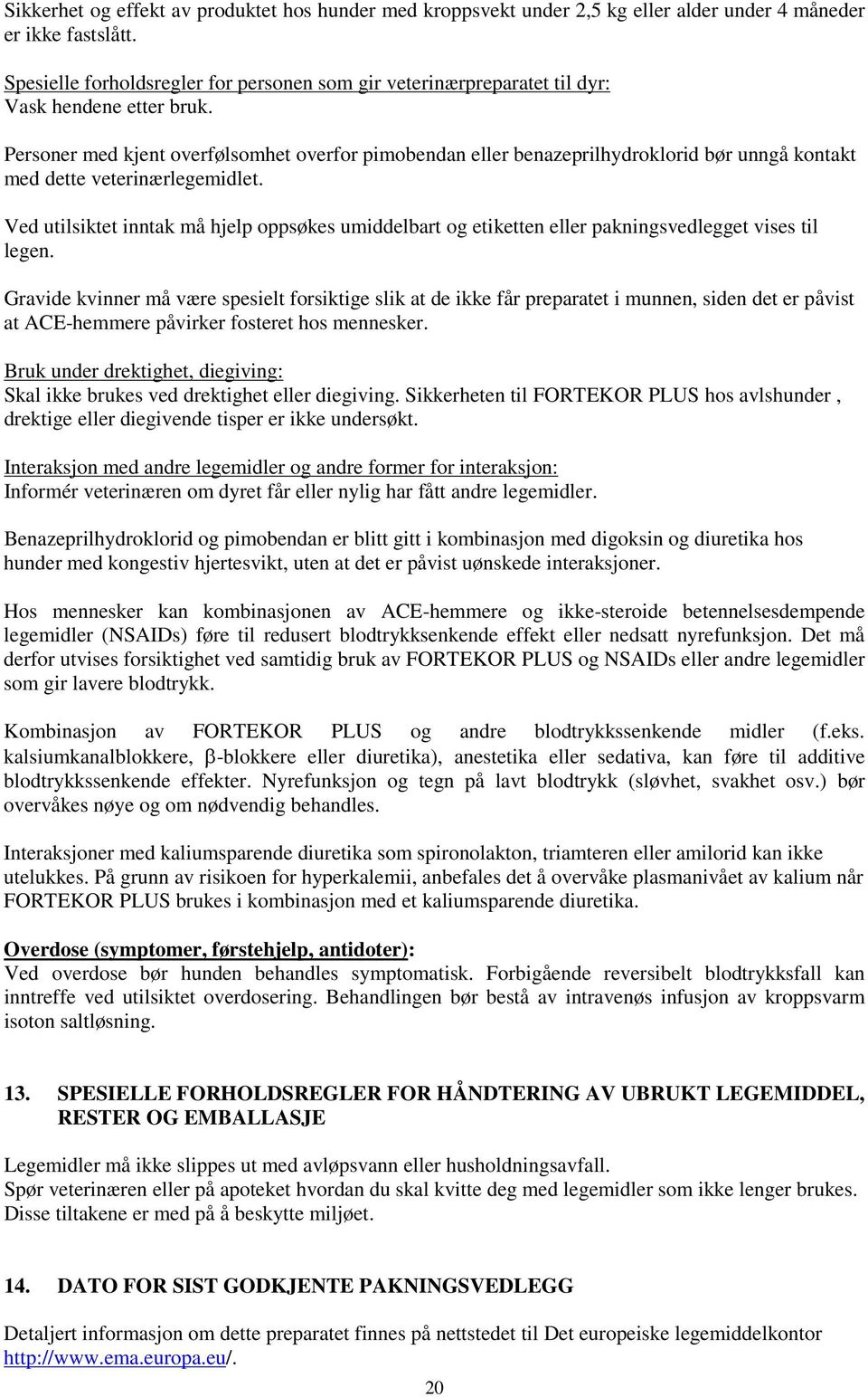 Personer med kjent overfølsomhet overfor pimobendan eller benazeprilhydroklorid bør unngå kontakt med dette veterinærlegemidlet.