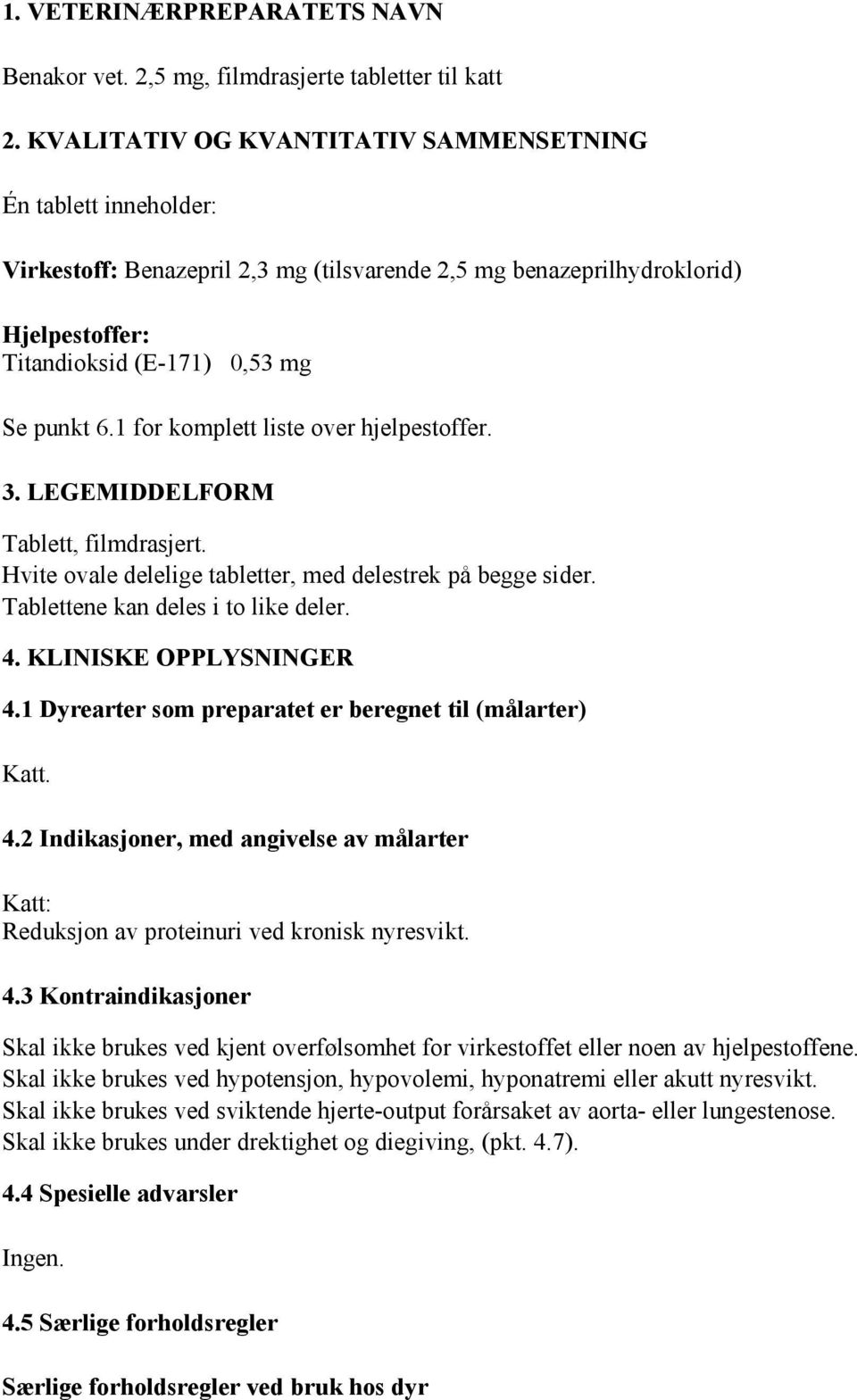 1 for komplett liste over hjelpestoffer. 3. LEGEMIDDELFORM Tablett, filmdrasjert. Hvite ovale delelige tabletter, med delestrek på begge sider. Tablettene kan deles i to like deler. 4.