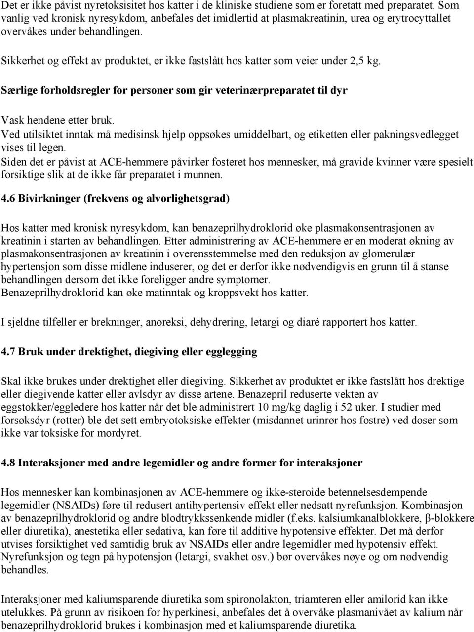 Sikkerhet og effekt av produktet, er ikke fastslått hos katter som veier under 2,5 kg. Særlige forholdsregler for personer som gir veterinærpreparatet til dyr Vask hendene etter bruk.