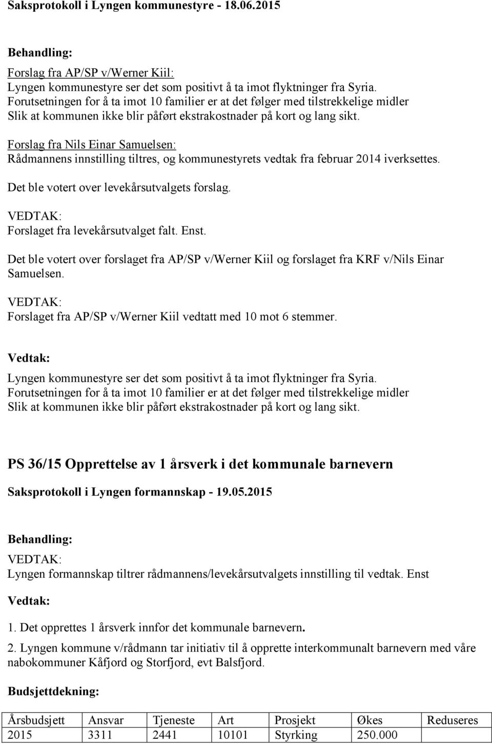 Forslag fra Nils Einar Samuelsen: Rådmannens innstilling tiltres, og kommunestyrets vedtak fra februar 2014 iverksettes. Det ble votert over levekårsutvalgets forslag.