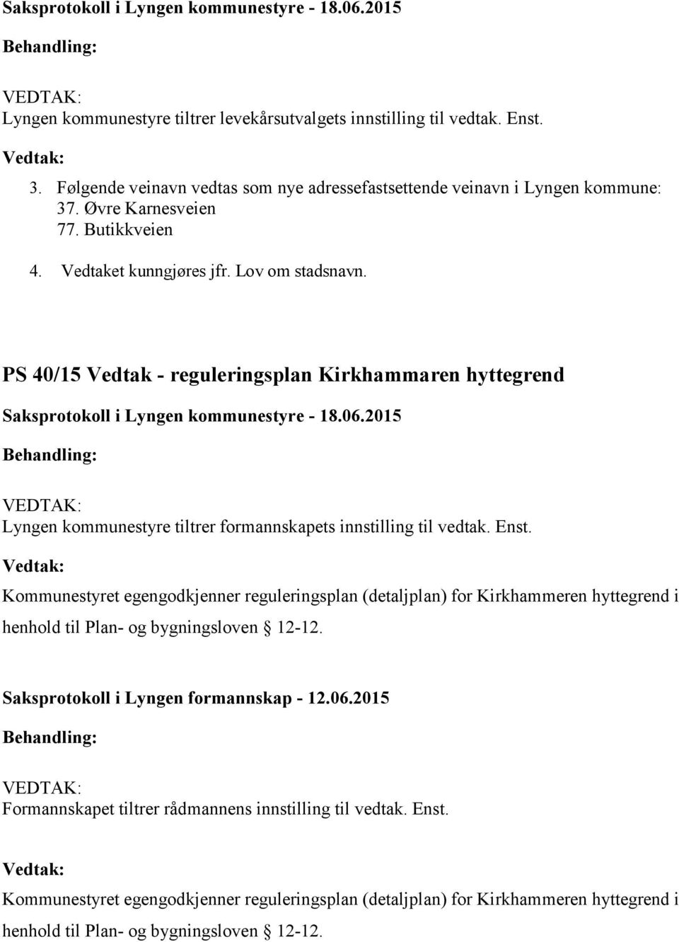 Enst. Kommunestyret egengodkjenner reguleringsplan (detaljplan) for Kirkhammeren hyttegrend i henhold til Plan- og bygningsloven 12-12. Saksprotokoll i Lyngen formannskap - 12.06.