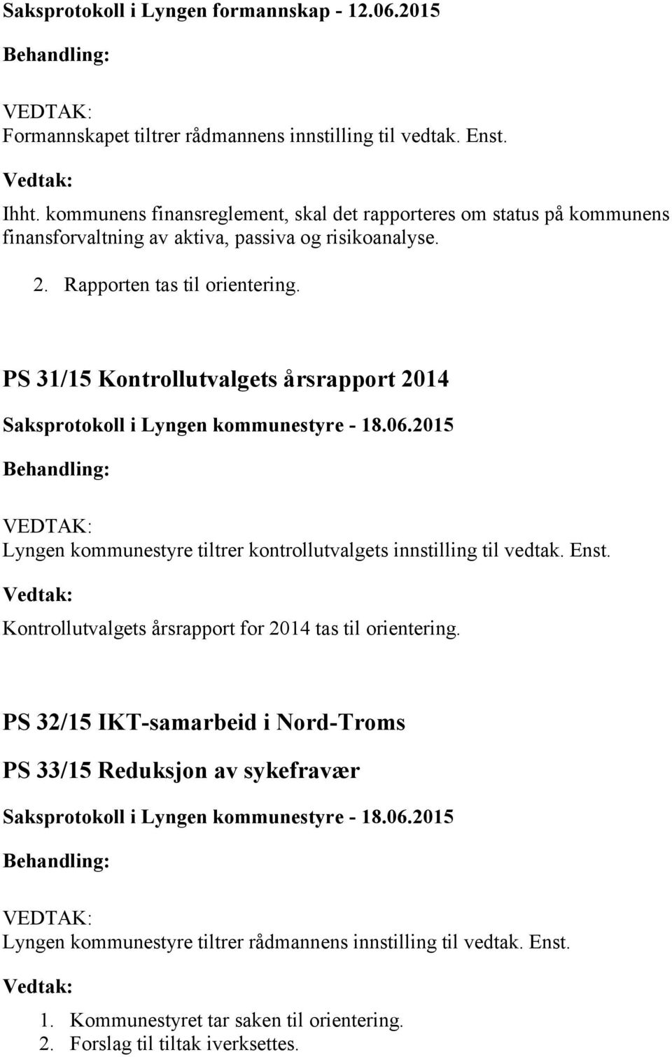 PS 31/15 Kontrollutvalgets årsrapport 2014 Lyngen kommunestyre tiltrer kontrollutvalgets innstilling til vedtak. Enst.