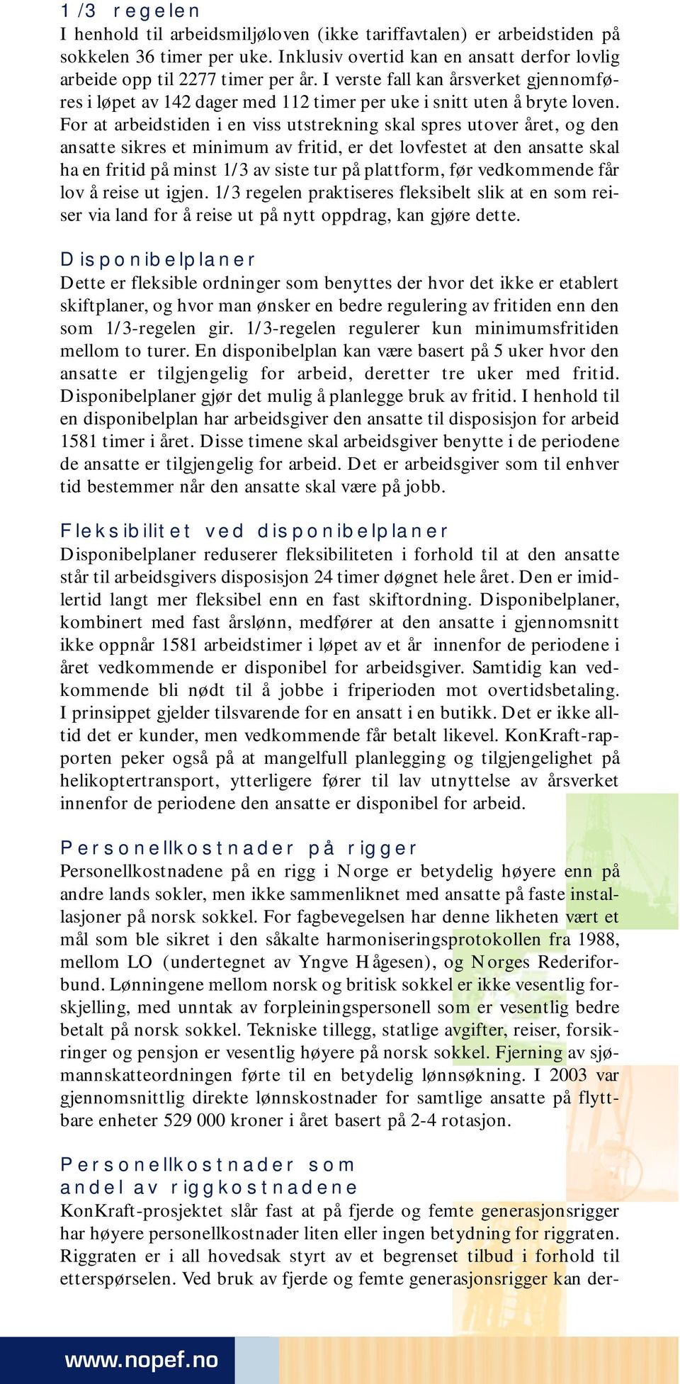 For at arbeidstiden i en viss utstrekning skal spres utover året, og den ansatte sikres et minimum av fritid, er det lovfestet at den ansatte skal ha en fritid på minst 1/3 av siste tur på plattform,