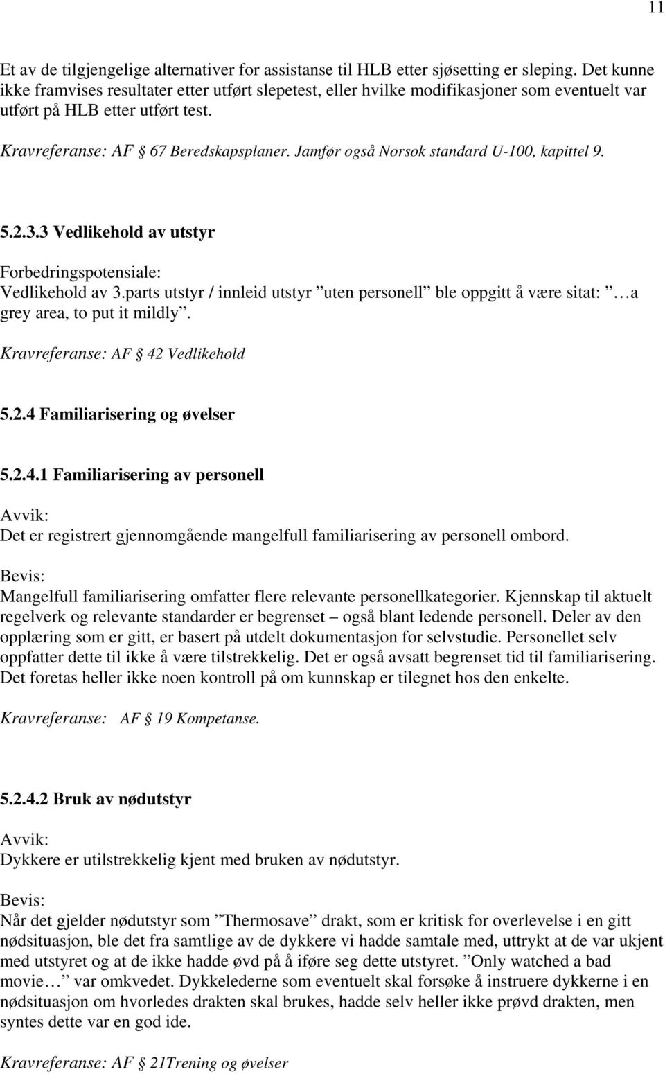 Jamfør også Norsok standard U-100, kapittel 9. 5.2.3.3 Vedlikehold av utstyr Vedlikehold av 3.parts utstyr / innleid utstyr uten personell ble oppgitt å være sitat: a grey area, to put it mildly.