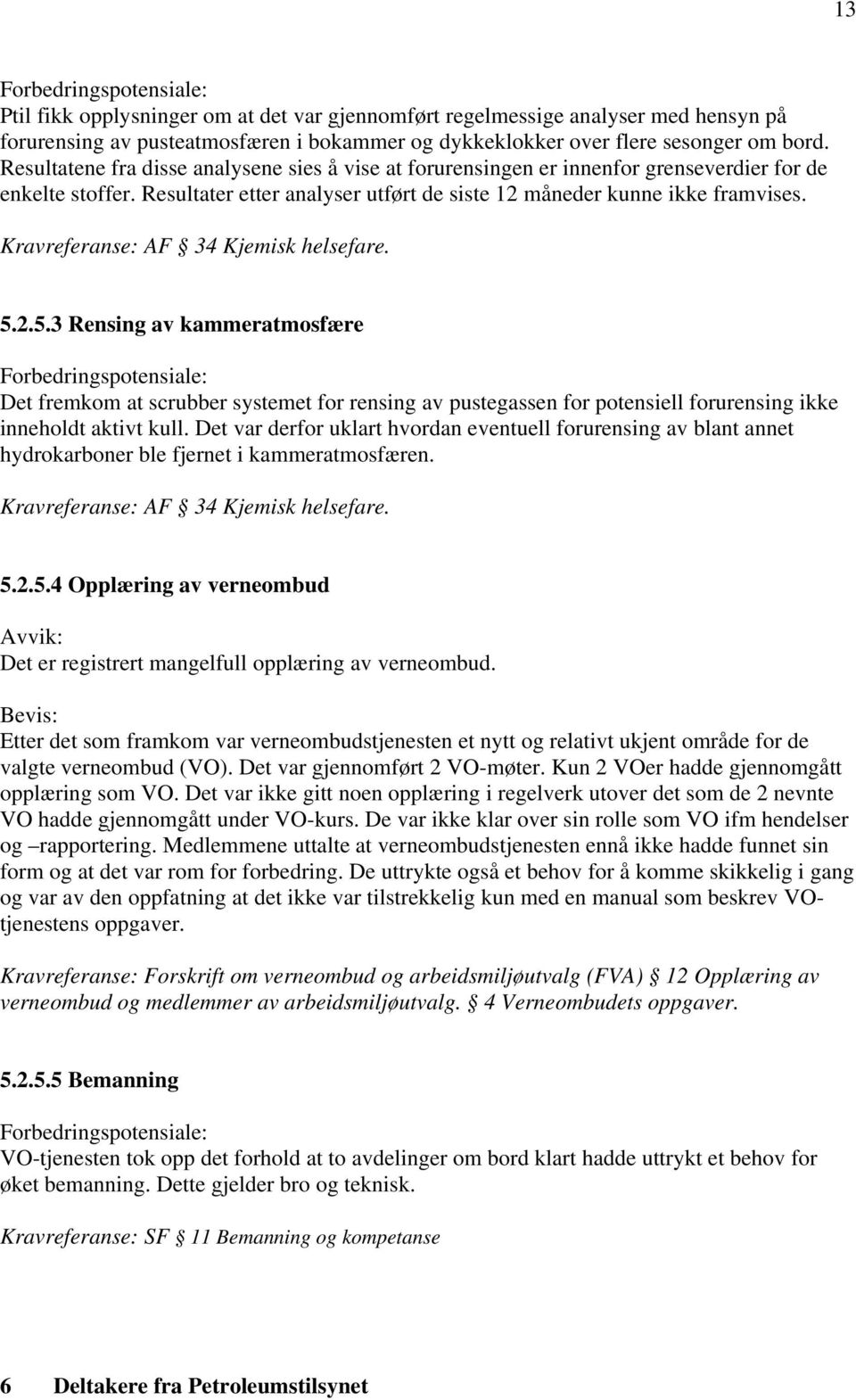 Kravreferanse: AF 34 Kjemisk helsefare. 5.2.5.3 Rensing av kammeratmosfære Det fremkom at scrubber systemet for rensing av pustegassen for potensiell forurensing ikke inneholdt aktivt kull.