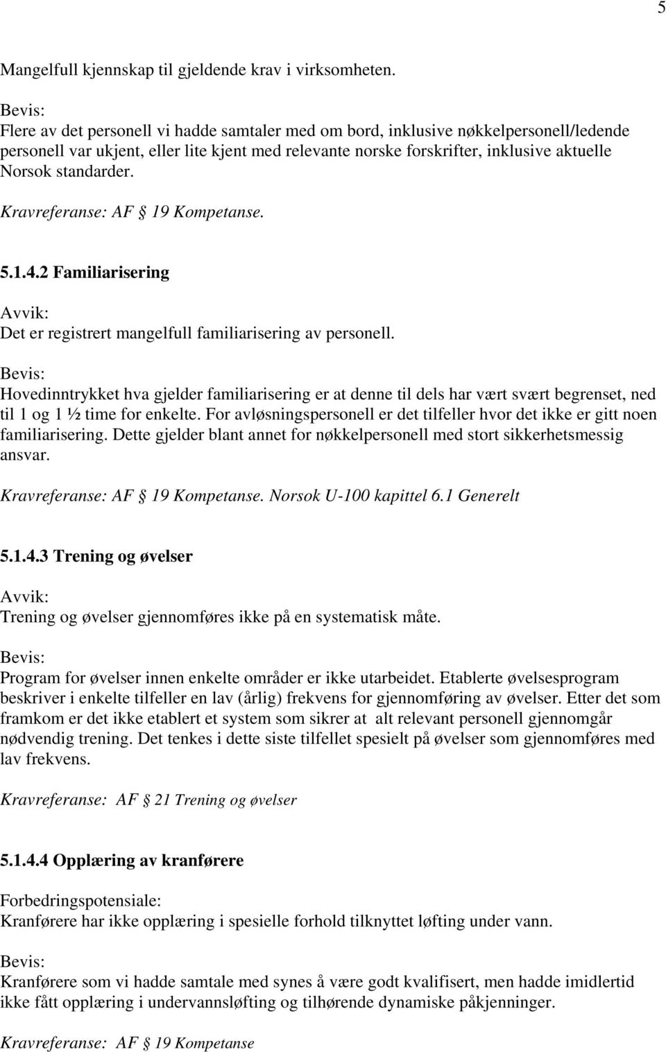 Kravreferanse: AF 19 Kompetanse. 5.1.4.2 Familiarisering Det er registrert mangelfull familiarisering av personell.