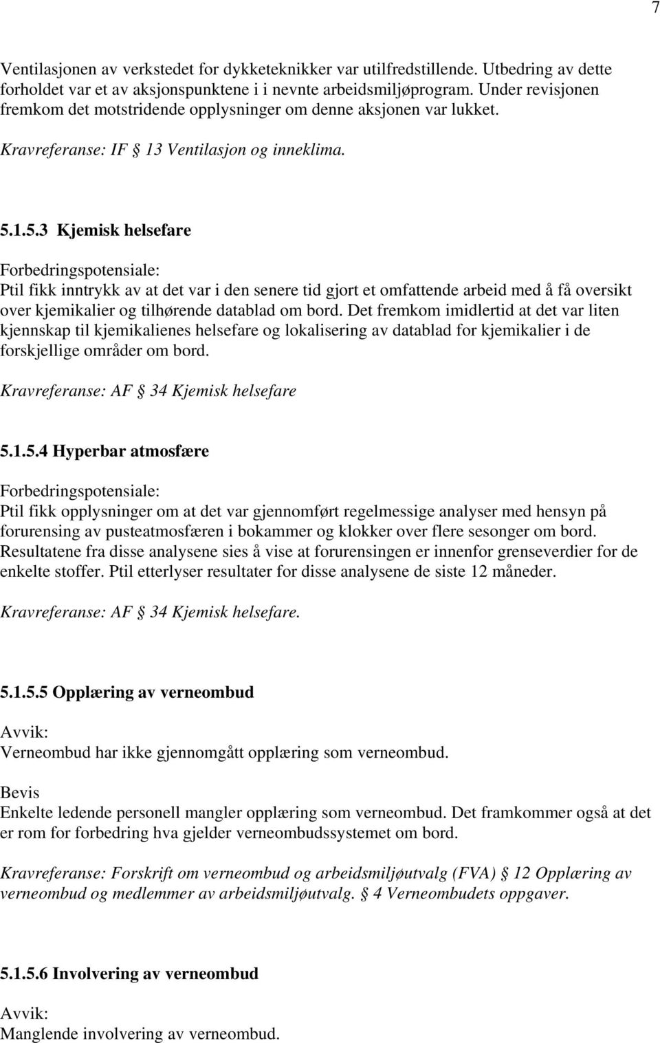 1.5.3 Kjemisk helsefare Ptil fikk inntrykk av at det var i den senere tid gjort et omfattende arbeid med å få oversikt over kjemikalier og tilhørende datablad om bord.