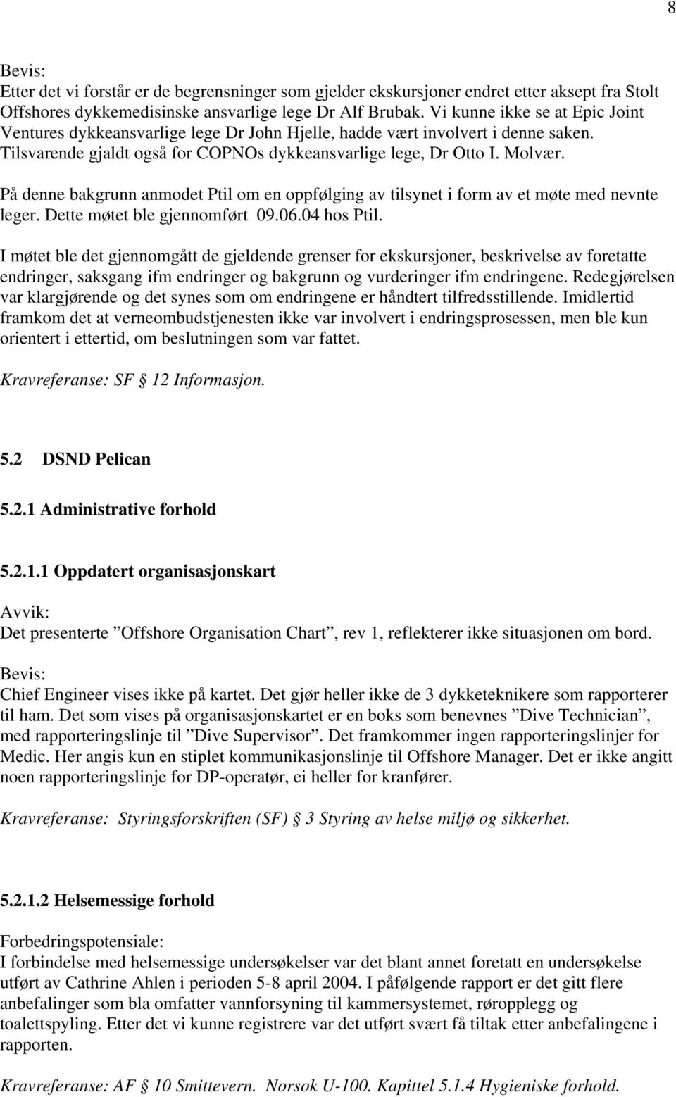 På denne bakgrunn anmodet Ptil om en oppfølging av tilsynet i form av et møte med nevnte leger. Dette møtet ble gjennomført 09.06.04 hos Ptil.