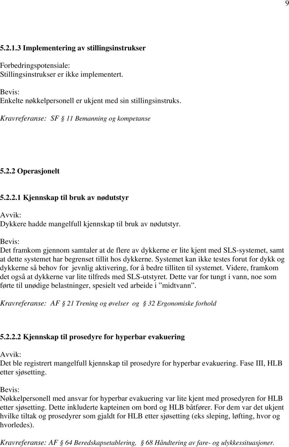 Det framkom gjennom samtaler at de flere av dykkerne er lite kjent med SLS-systemet, samt at dette systemet har begrenset tillit hos dykkerne.