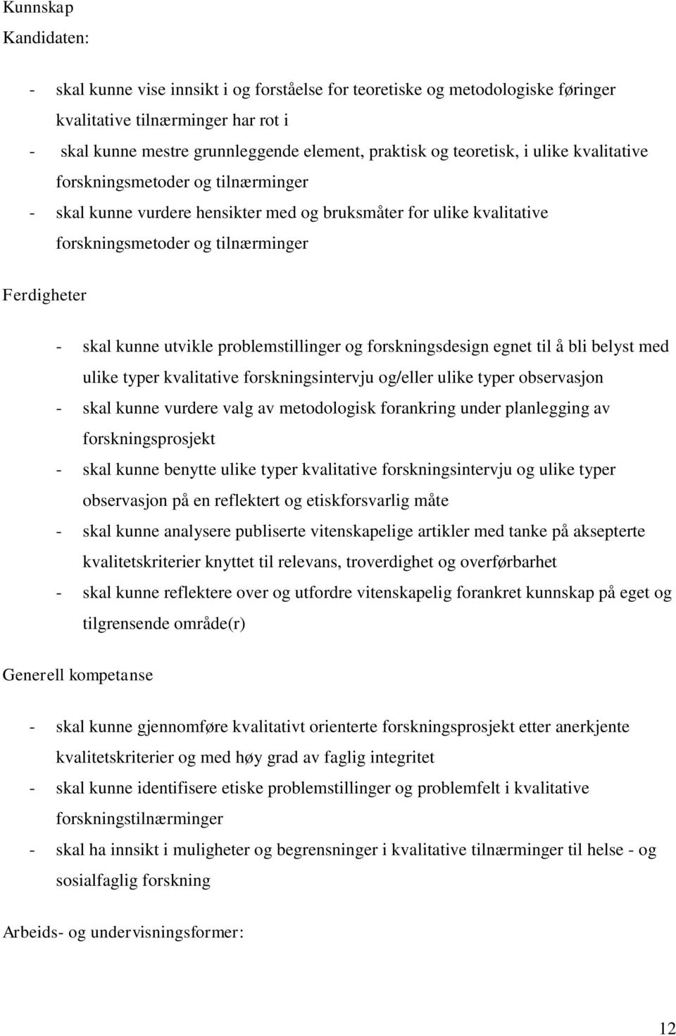 problemstillinger og forskningsdesign egnet til å bli belyst med ulike typer kvalitative forskningsintervju og/eller ulike typer observasjon - skal kunne vurdere valg av metodologisk forankring under