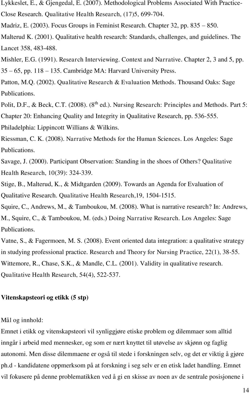 Research Interviewing. Context and Narrative. Chapter 2, 3 and 5, pp. 35 65, pp. 118 135. Cambridge MA: Harvard University Press. Patton, M.Q. (2002). Qualitative Research & Evaluation Methods.