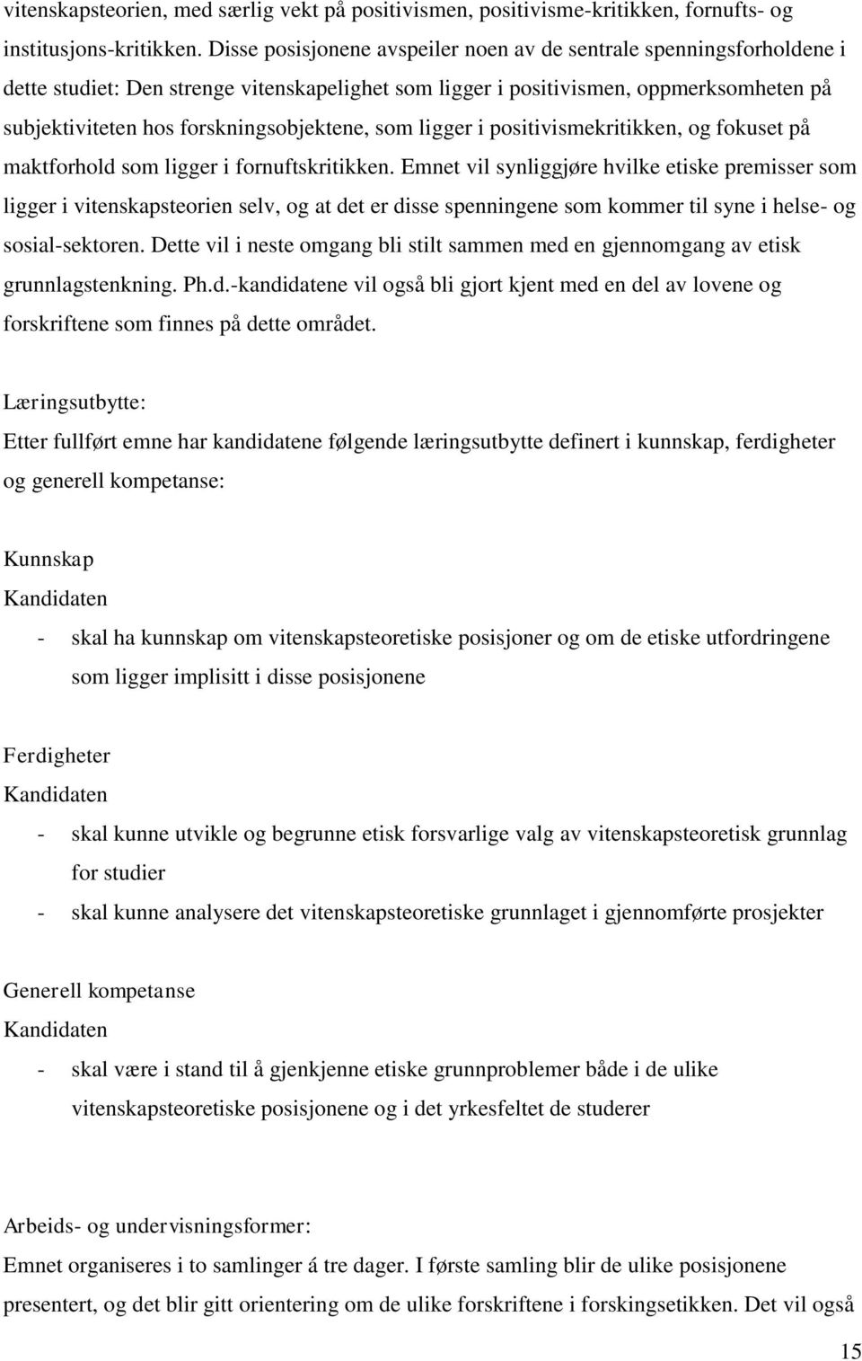 forskningsobjektene, som ligger i positivismekritikken, og fokuset på maktforhold som ligger i fornuftskritikken.