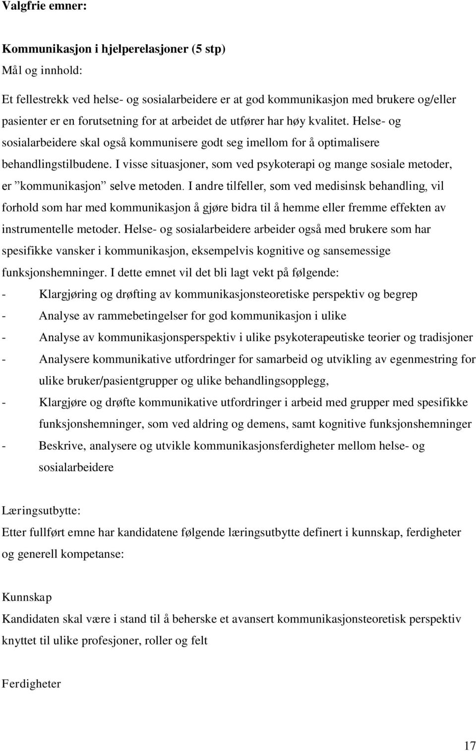 I visse situasjoner, som ved psykoterapi og mange sosiale metoder, er kommunikasjon selve metoden.