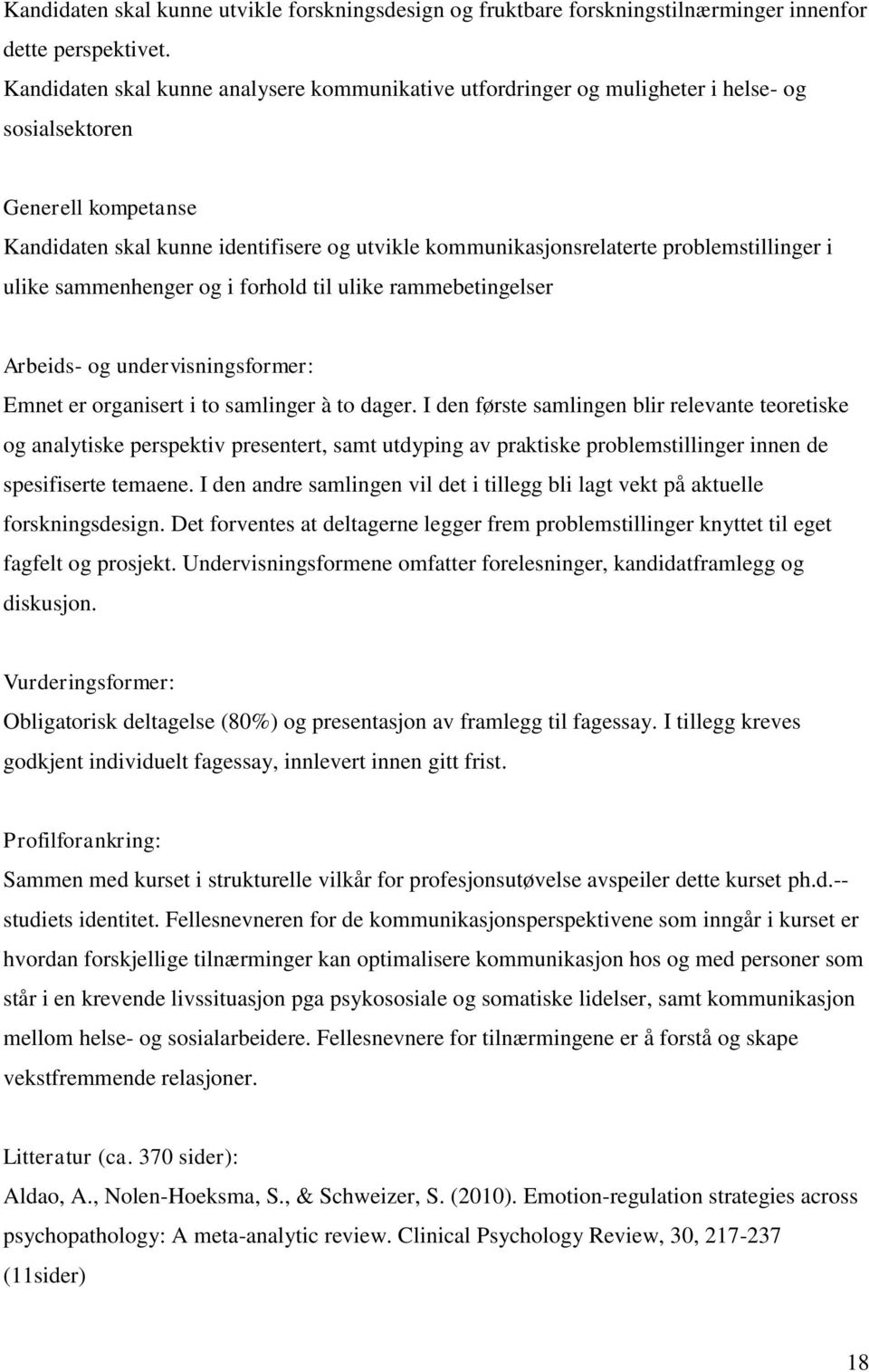 sammenhenger og i forhold til ulike rammebetingelser Arbeids- og undervisningsformer: Emnet er organisert i to samlinger à to dager.