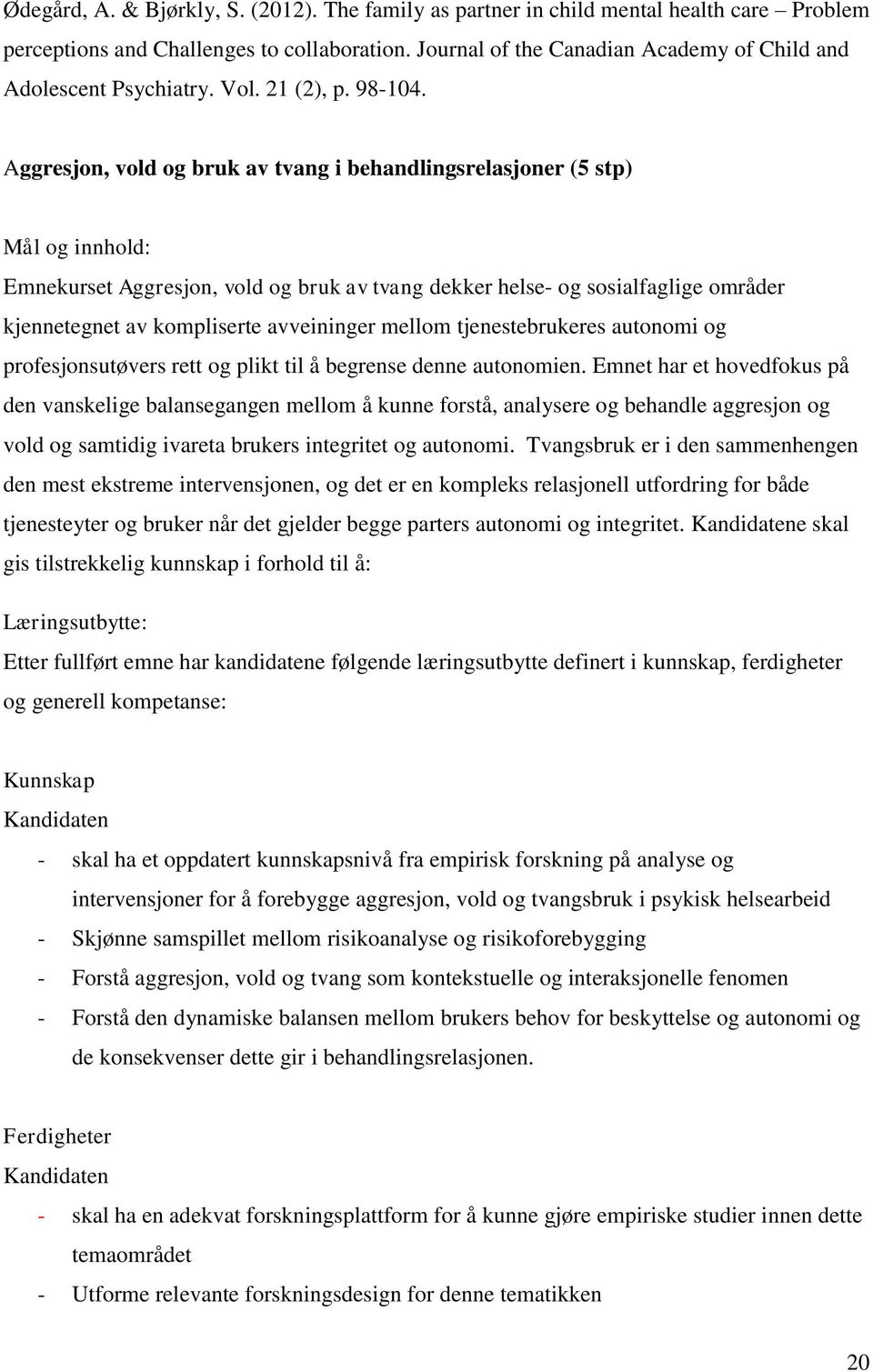 Aggresjon, vold og bruk av tvang i behandlingsrelasjoner (5 stp) Mål og innhold: Emnekurset Aggresjon, vold og bruk av tvang dekker helse- og sosialfaglige områder kjennetegnet av kompliserte