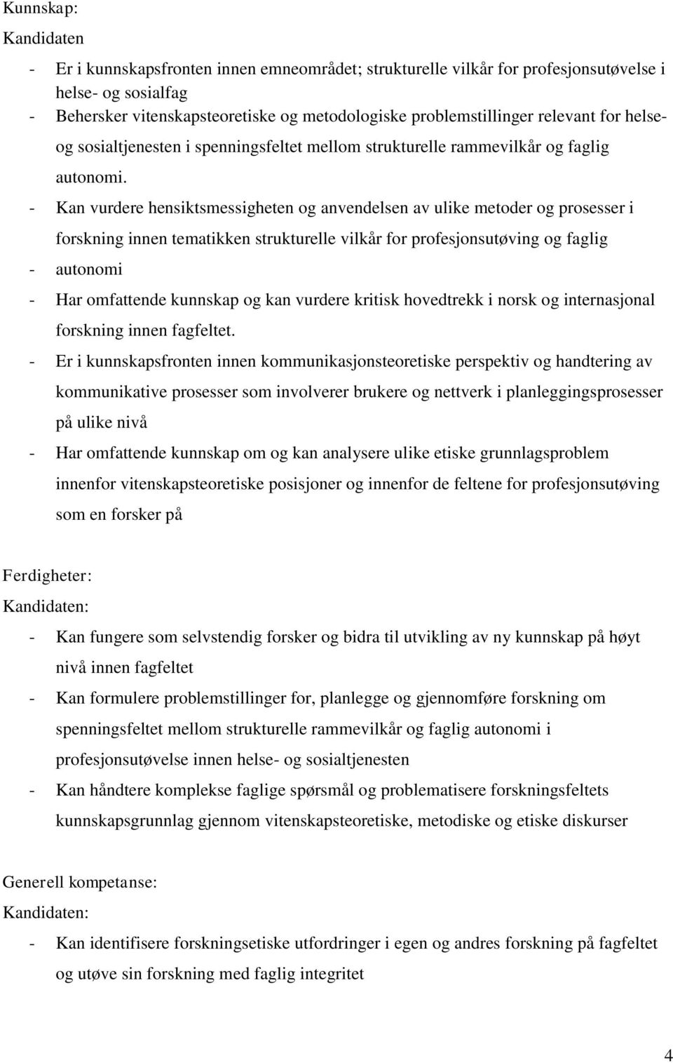 - Kan vurdere hensiktsmessigheten og anvendelsen av ulike metoder og prosesser i forskning innen tematikken strukturelle vilkår for profesjonsutøving og faglig - autonomi - Har omfattende kunnskap og