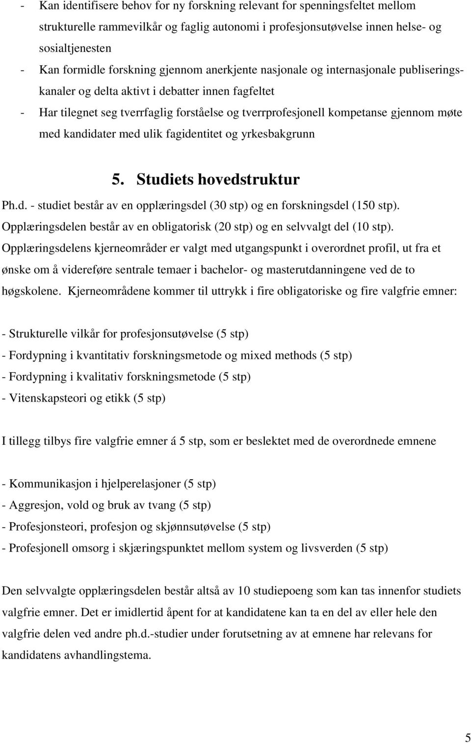 med kandidater med ulik fagidentitet og yrkesbakgrunn 5. Studiets hovedstruktur Ph.d. - studiet består av en opplæringsdel (30 stp) og en forskningsdel (150 stp).