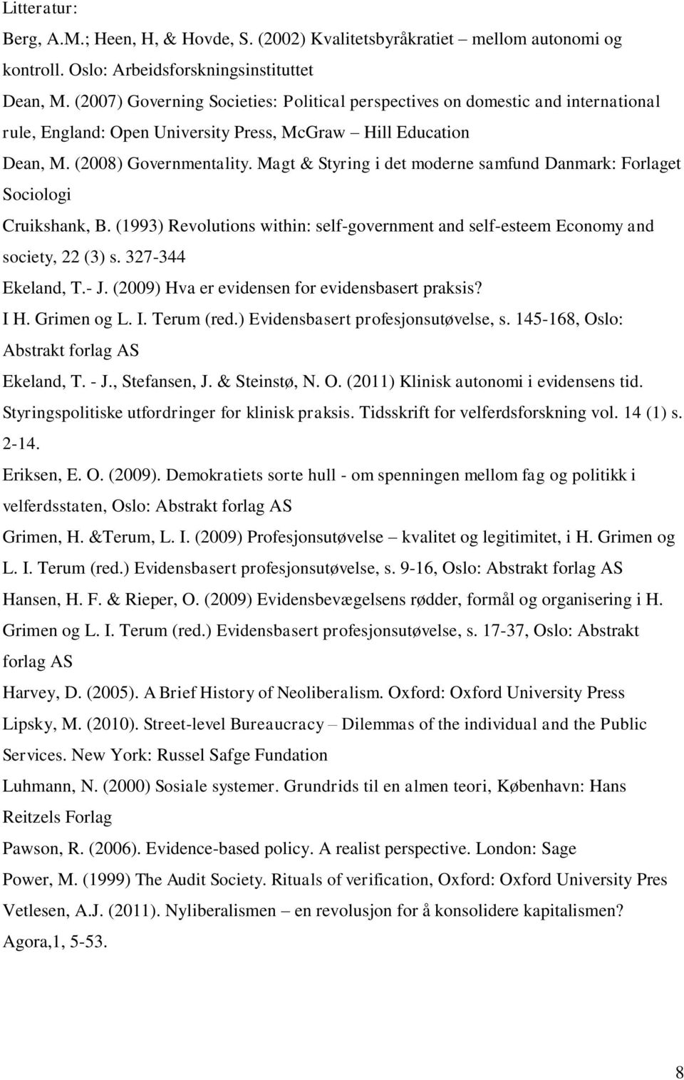 Magt & Styring i det moderne samfund Danmark: Forlaget Sociologi Cruikshank, B. (1993) Revolutions within: self-government and self-esteem Economy and society, 22 (3) s. 327-344 Ekeland, T.- J.