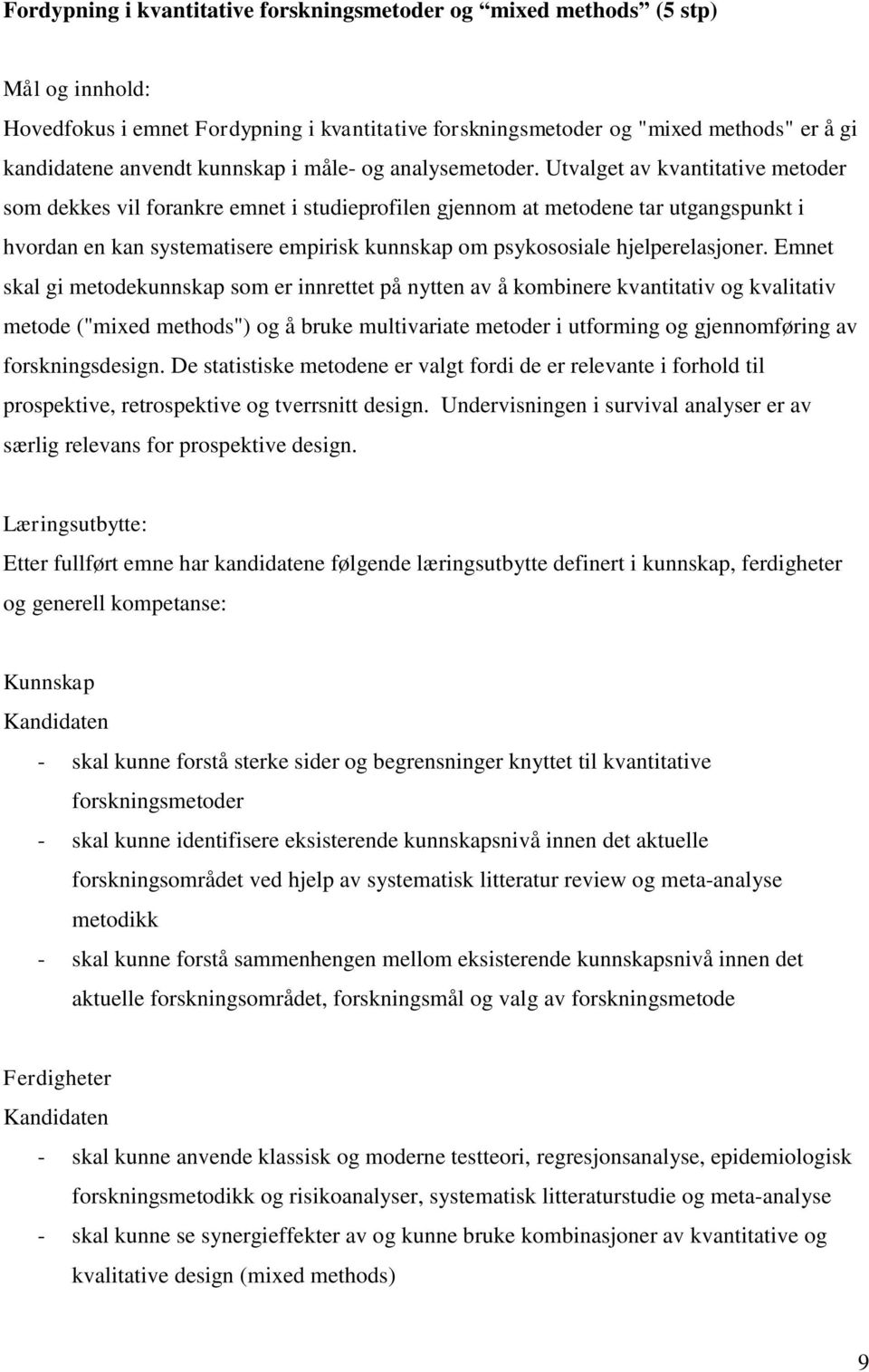 Utvalget av kvantitative metoder som dekkes vil forankre emnet i studieprofilen gjennom at metodene tar utgangspunkt i hvordan en kan systematisere empirisk kunnskap om psykososiale hjelperelasjoner.