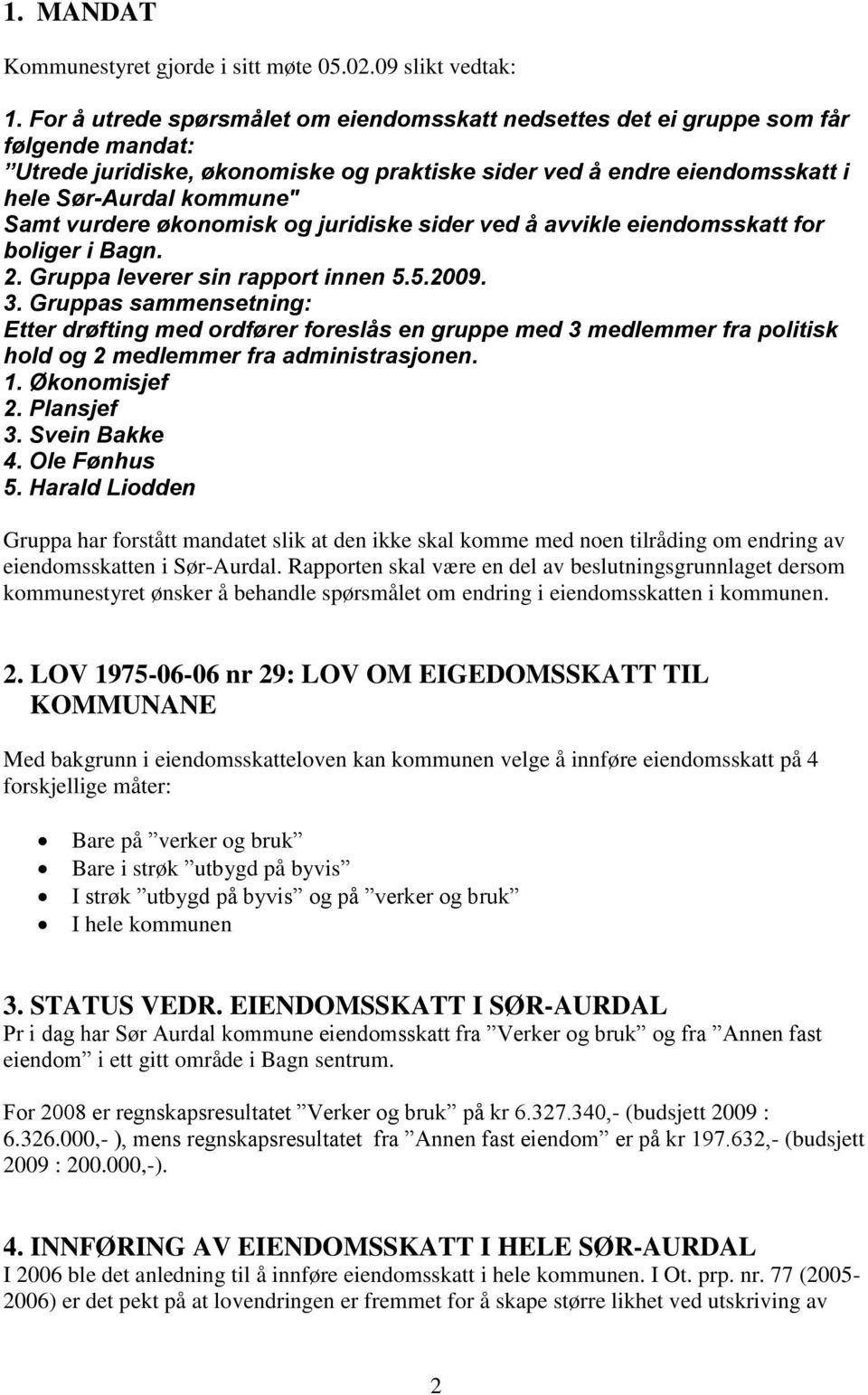 vurdere økonomisk og juridiske sider ved å avvikle eiendomsskatt for boliger i Bagn. 2. Gruppa leverer sin rapport innen 5.5.2009. 3.