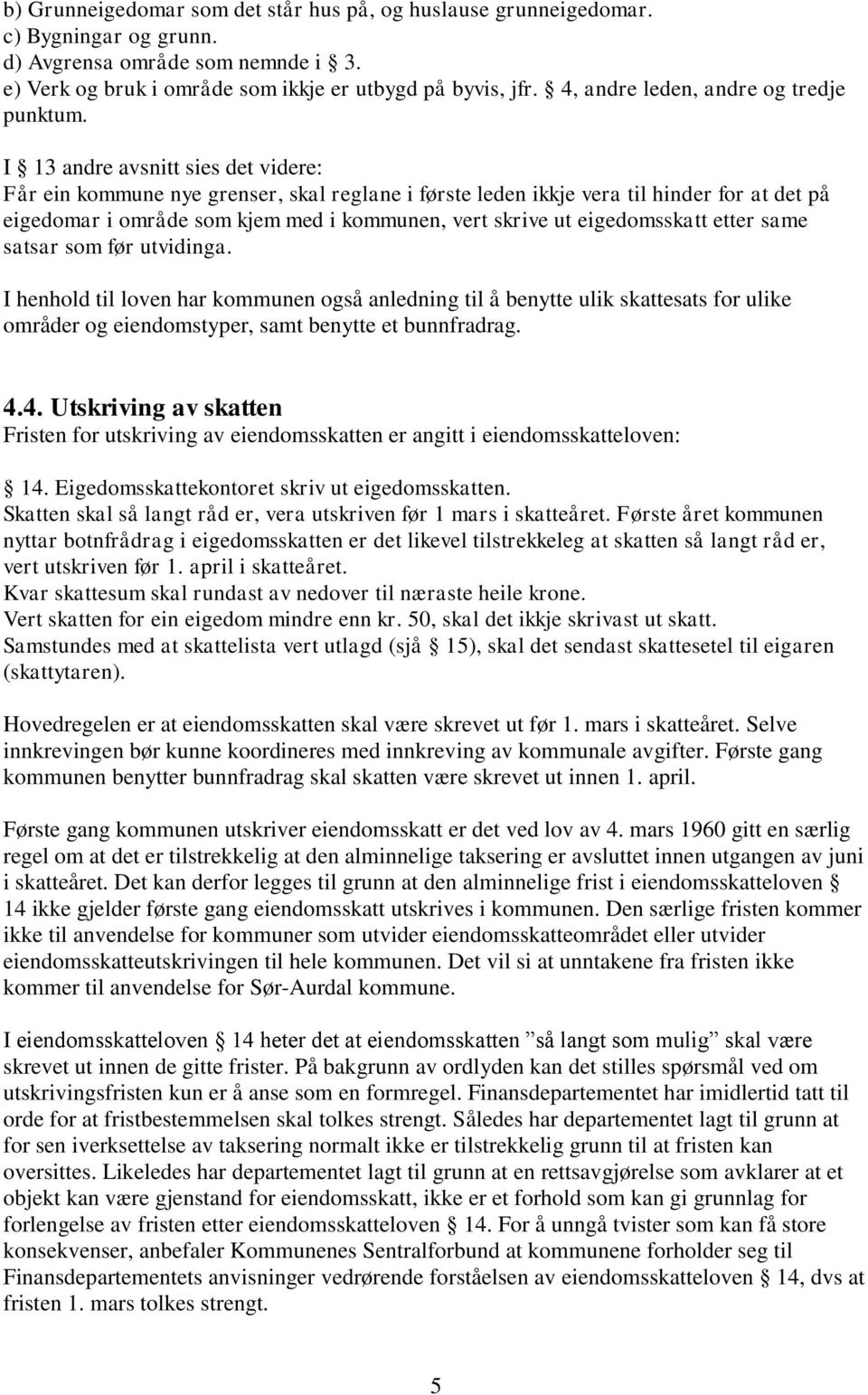 I 13 andre avsnitt sies det videre: Får ein kommune nye grenser, skal reglane i første leden ikkje vera til hinder for at det på eigedomar i område som kjem med i kommunen, vert skrive ut