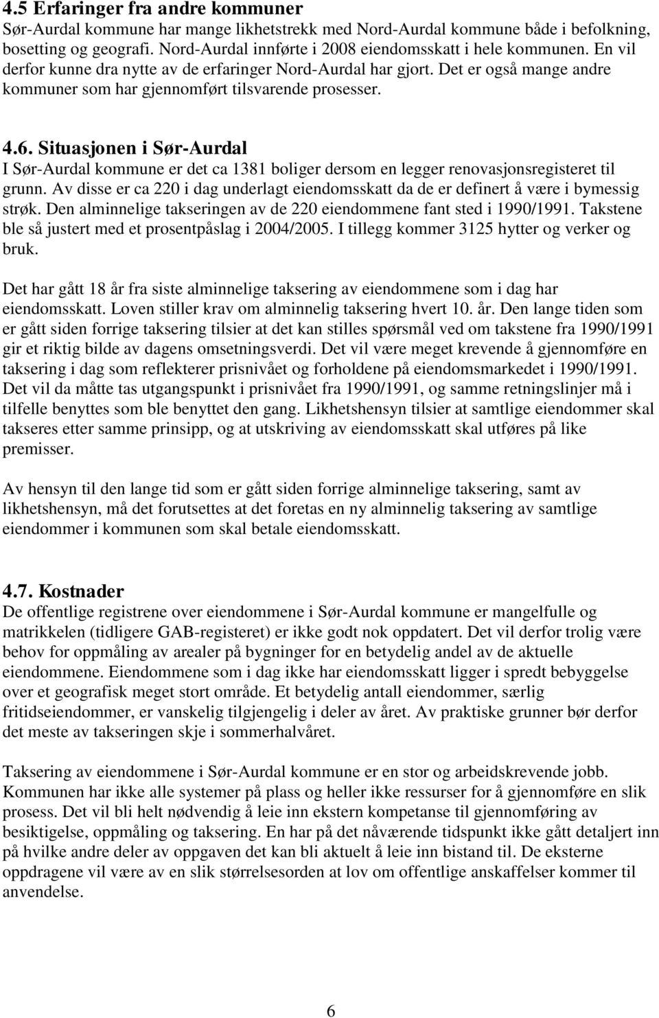 Situasjonen i Sør-Aurdal I Sør-Aurdal kommune er det ca 1381 boliger dersom en legger renovasjonsregisteret til grunn.