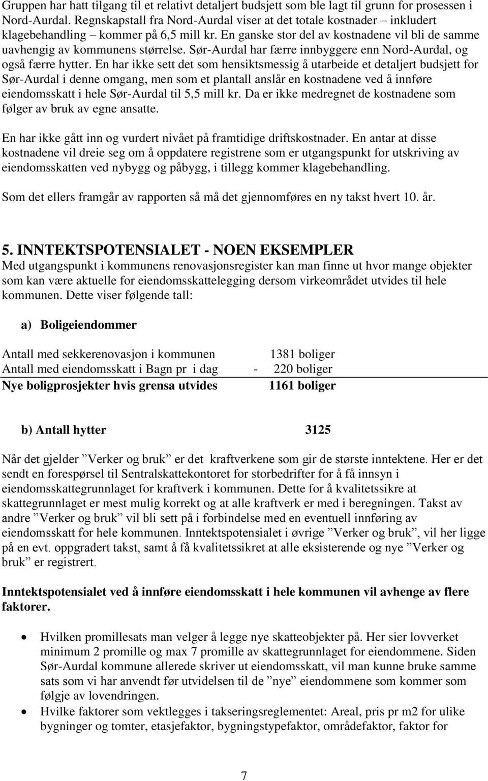 Sør-Aurdal har færre innbyggere enn Nord-Aurdal, og også færre hytter.