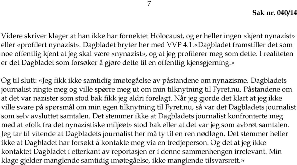 I realiteten er det Dagbladet som forsøker å gjøre dette til en offentlig kjensgjerning.» Og til slutt: «Jeg fikk ikke samtidig imøtegåelse av påstandene om nynazisme.