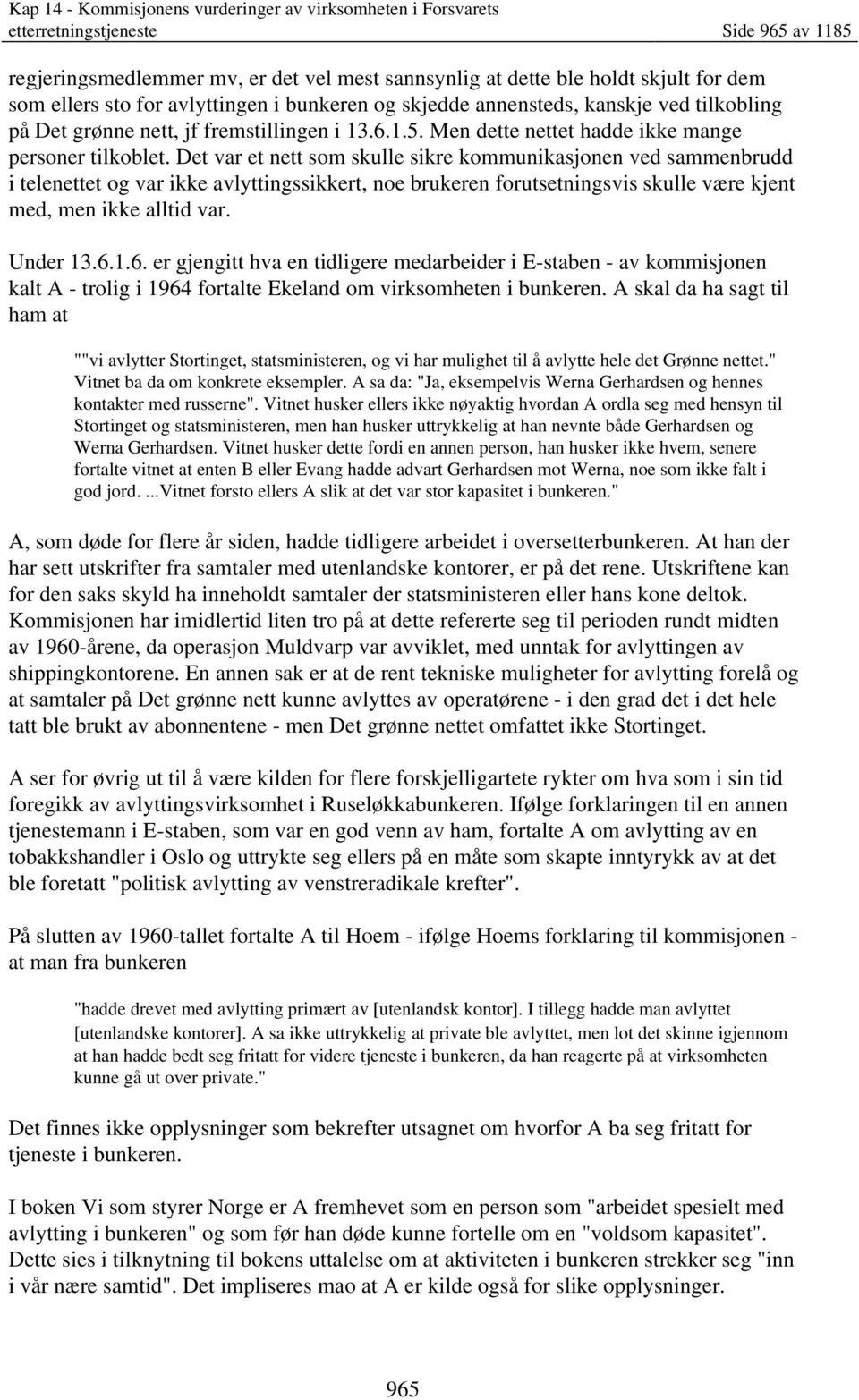 Det var et nett som skulle sikre kommunikasjonen ved sammenbrudd i telenettet og var ikke avlyttingssikkert, noe brukeren forutsetningsvis skulle være kjent med, men ikke alltid var. Under 13.6.