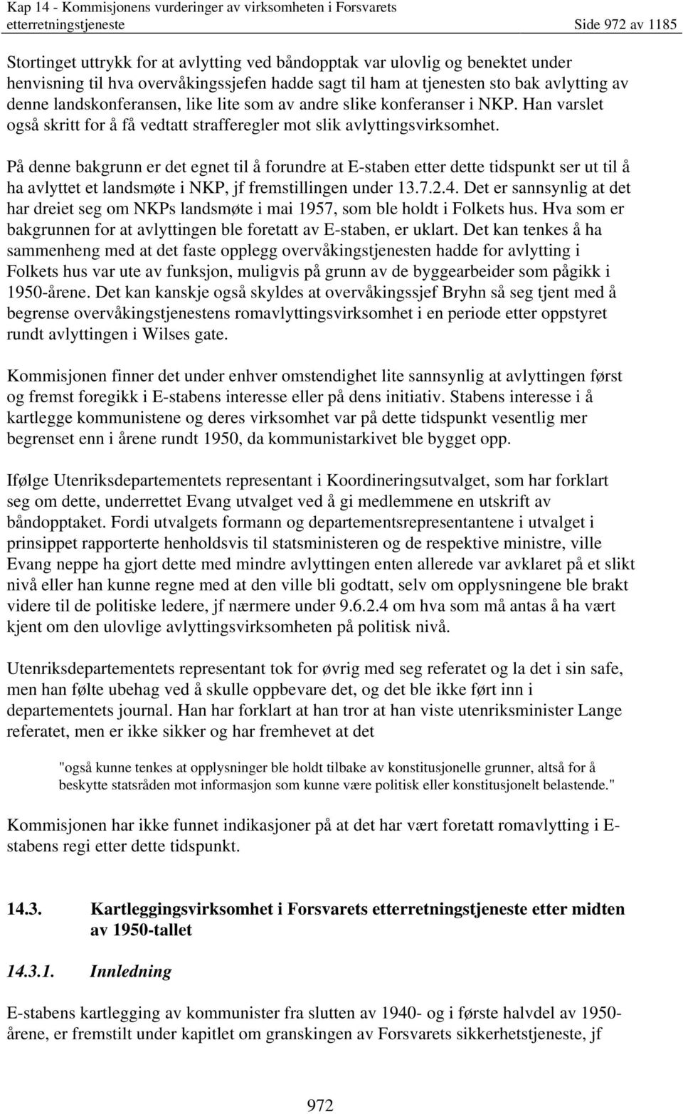 På denne bakgrunn er det egnet til å forundre at E-staben etter dette tidspunkt ser ut til å ha avlyttet et landsmøte i NKP, jf fremstillingen under 13.7.2.4.