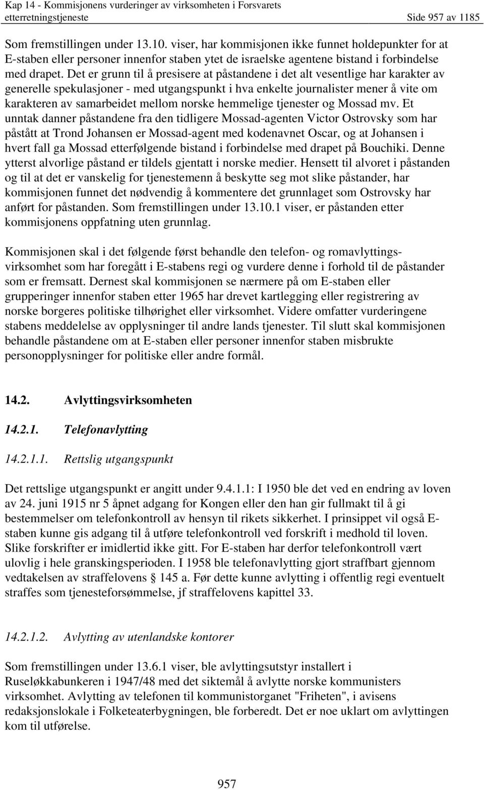 Det er grunn til å presisere at påstandene i det alt vesentlige har karakter av generelle spekulasjoner - med utgangspunkt i hva enkelte journalister mener å vite om karakteren av samarbeidet mellom