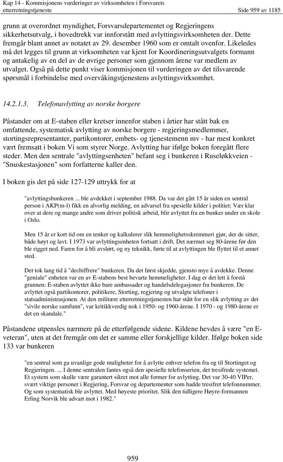 Likeledes må det legges til grunn at virksomheten var kjent for Koordineringsutvalgets formann og antakelig av en del av de øvrige personer som gjennom årene var medlem av utvalget.