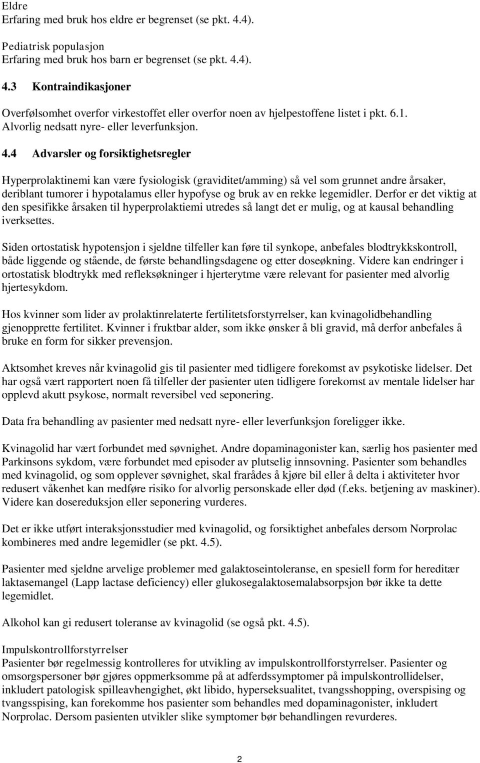 4 Advarsler og forsiktighetsregler Hyperprolaktinemi kan være fysiologisk (graviditet/amming) så vel som grunnet andre årsaker, deriblant tumorer i hypotalamus eller hypofyse og bruk av en rekke