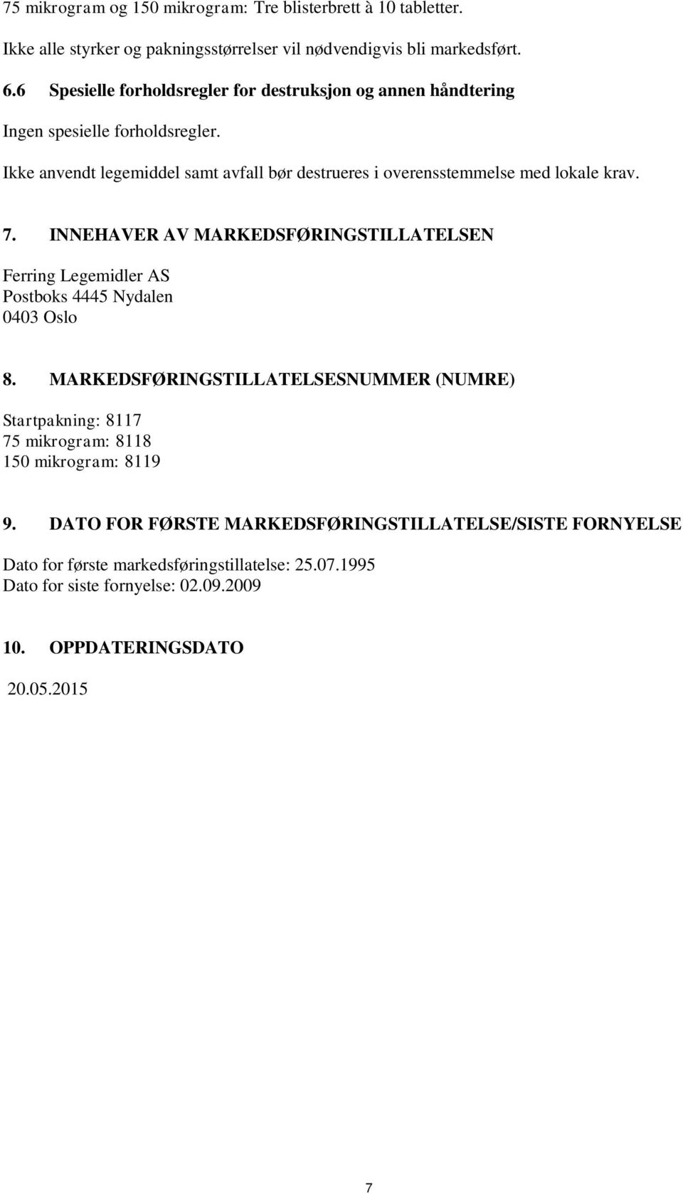 Ikke anvendt legemiddel samt avfall bør destrueres i overensstemmelse med lokale krav. 7.