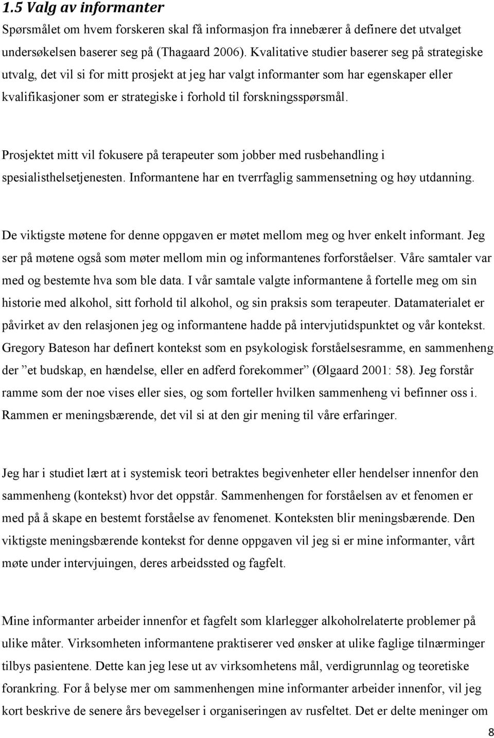 forskningsspørsmål. Prosjektet mitt vil fokusere på terapeuter som jobber med rusbehandling i spesialisthelsetjenesten. Informantene har en tverrfaglig sammensetning og høy utdanning.