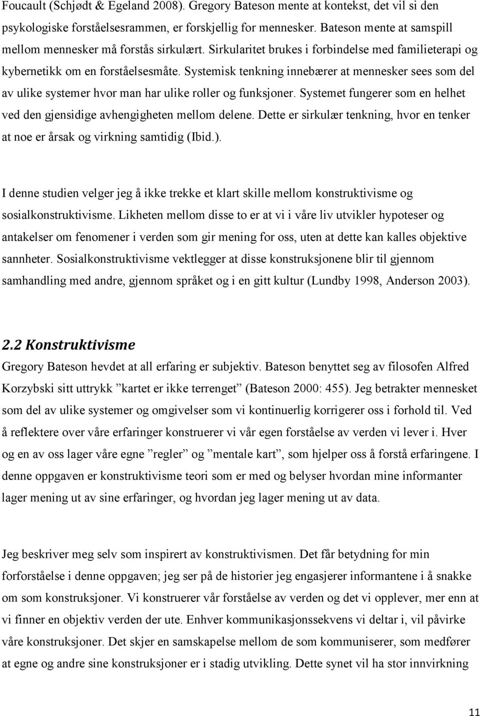 Systemisk tenkning innebærer at mennesker sees som del av ulike systemer hvor man har ulike roller og funksjoner. Systemet fungerer som en helhet ved den gjensidige avhengigheten mellom delene.