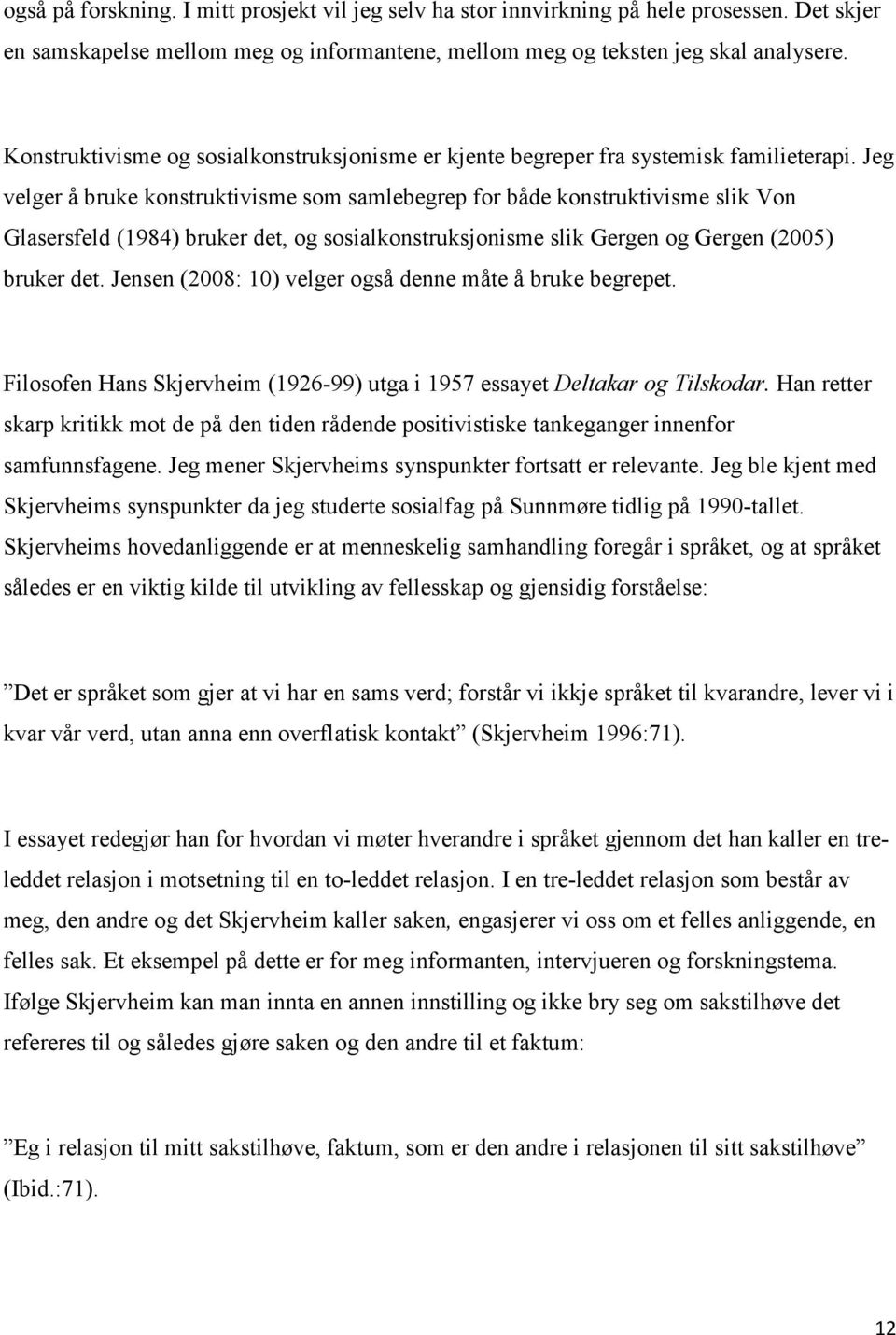 Jeg velger å bruke konstruktivisme som samlebegrep for både konstruktivisme slik Von Glasersfeld (1984) bruker det, og sosialkonstruksjonisme slik Gergen og Gergen (2005) bruker det.