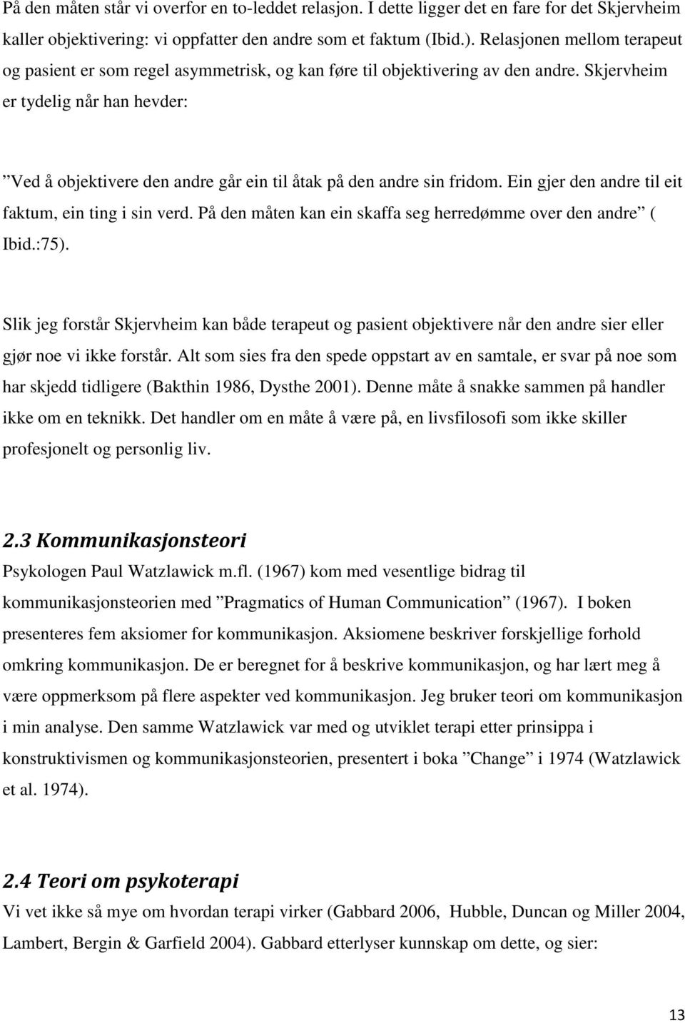 Skjervheim er tydelig når han hevder: Ved å objektivere den andre går ein til åtak på den andre sin fridom. Ein gjer den andre til eit faktum, ein ting i sin verd.