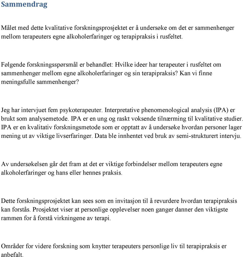 Jeg har intervjuet fem psykoterapeuter. Interpretative phenomenological analysis (IPA) er brukt som analysemetode. IPA er en ung og raskt voksende tilnærming til kvalitative studier.