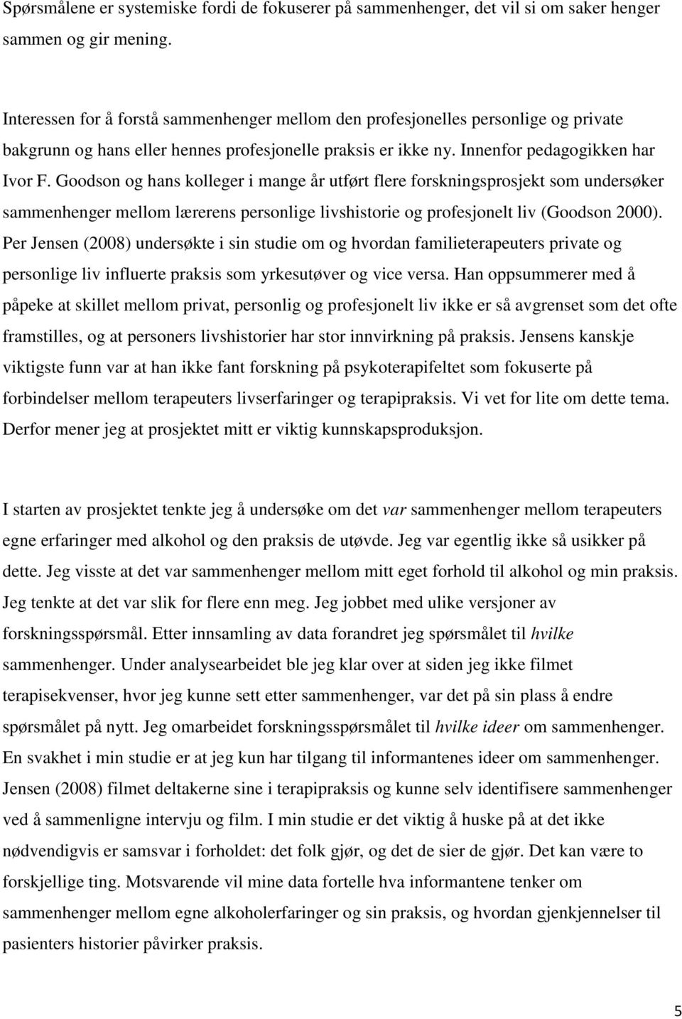 Goodson og hans kolleger i mange år utført flere forskningsprosjekt som undersøker sammenhenger mellom lærerens personlige livshistorie og profesjonelt liv (Goodson 2000).