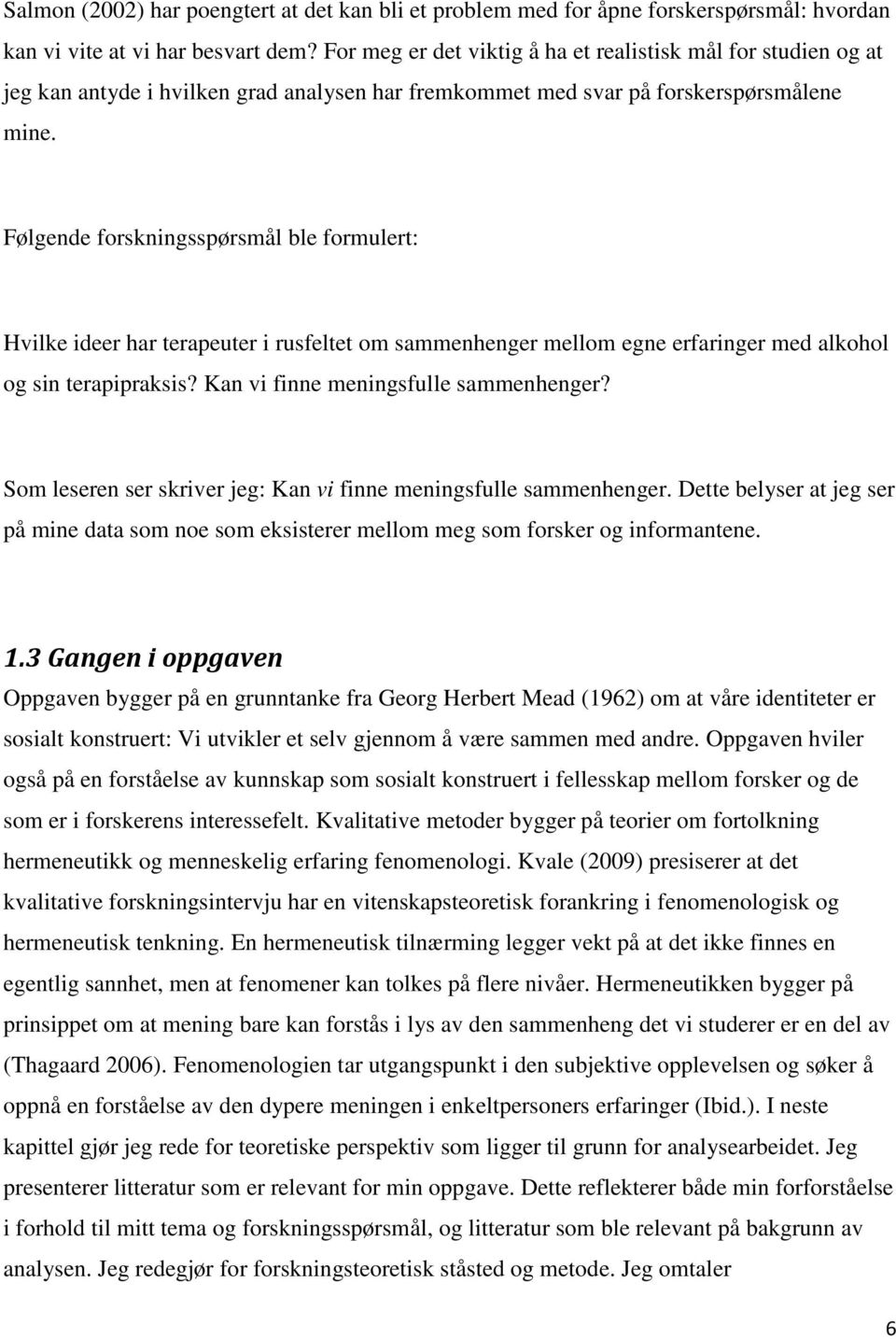 Følgende forskningsspørsmål ble formulert: Hvilke ideer har terapeuter i rusfeltet om sammenhenger mellom egne erfaringer med alkohol og sin terapipraksis? Kan vi finne meningsfulle sammenhenger?