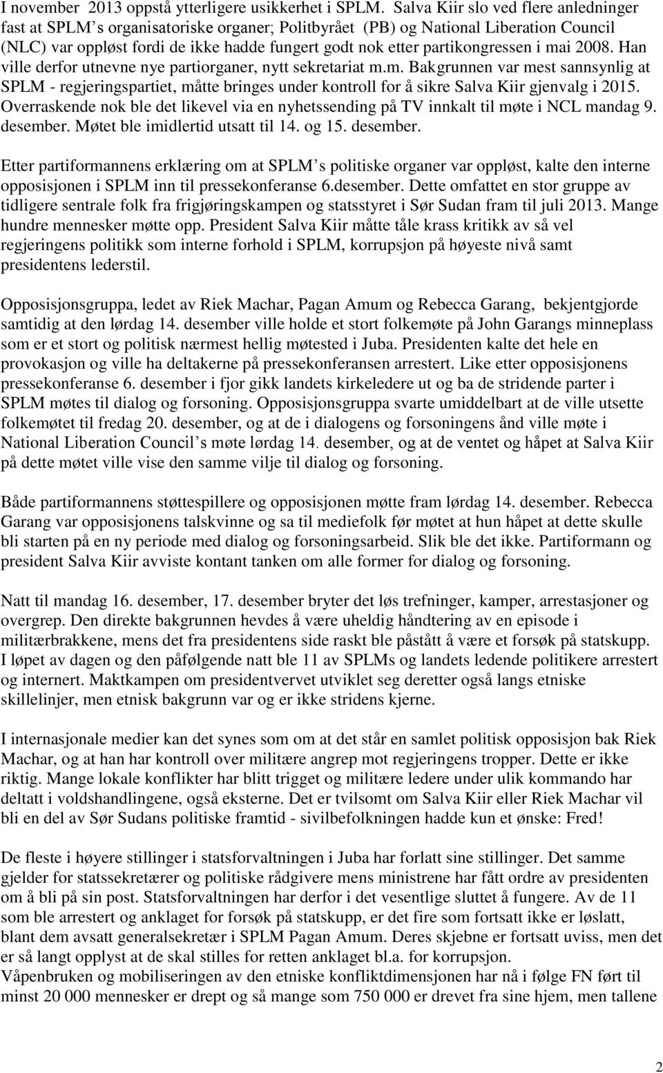 partikongressen i mai 2008. Han ville derfor utnevne nye partiorganer, nytt sekretariat m.m. Bakgrunnen var mest sannsynlig at SPLM - regjeringspartiet, måtte bringes under kontroll for å sikre Salva Kiir gjenvalg i 2015.