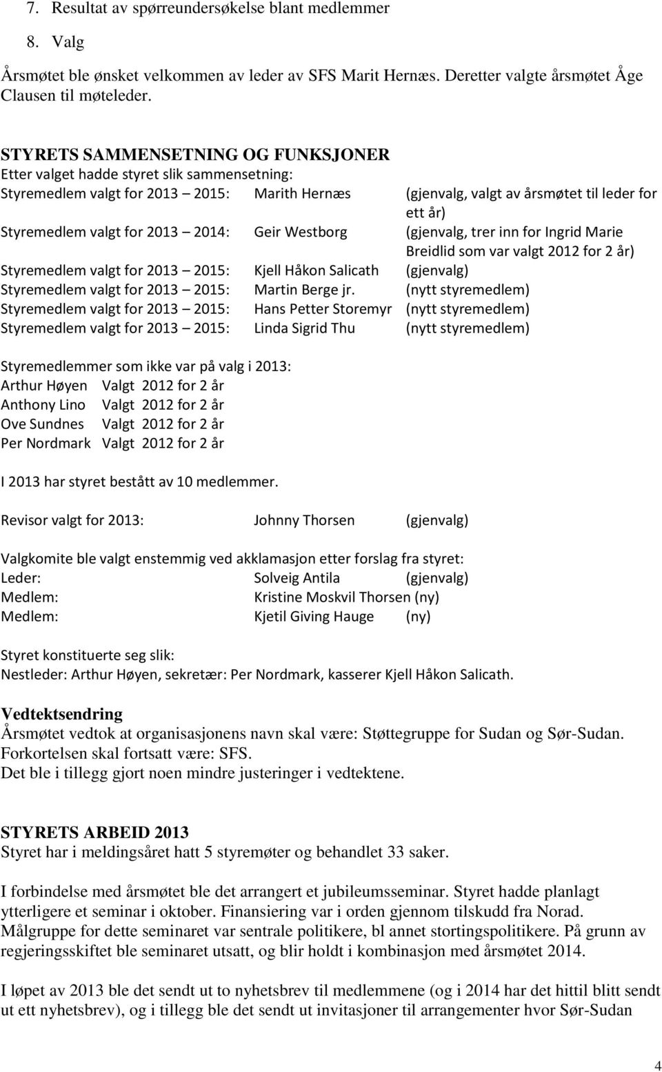 for 2013 2014: Geir Westborg (gjenvalg, trer inn for Ingrid Marie Breidlid som var valgt 2012 for 2 år) Styremedlem valgt for 2013 2015: Kjell Håkon Salicath (gjenvalg) Styremedlem valgt for 2013