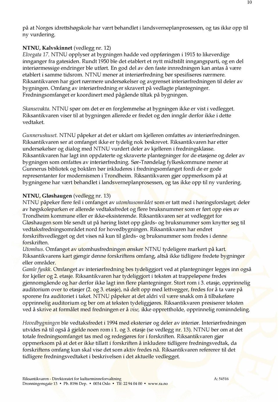 Rundt 1950 ble det etablert et nytt midtstilt inngangsparti, og en del interiørmessige endringer ble utført. En god del av den faste innredningen kan antas å være etablert i samme tidsrom.