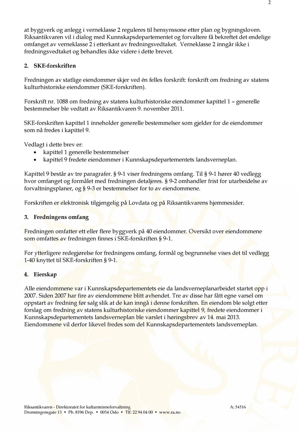 Verneklasse 2 inngår ikke i fredningsvedtaket og behandles ikke videre i dette brevet. 2. SKE-forskriften Fredningen av statlige eiendommer skjer ved én felles forskrift: forskrift om fredning av statens kulturhistoriske eiendommer (SKE-forskriften).