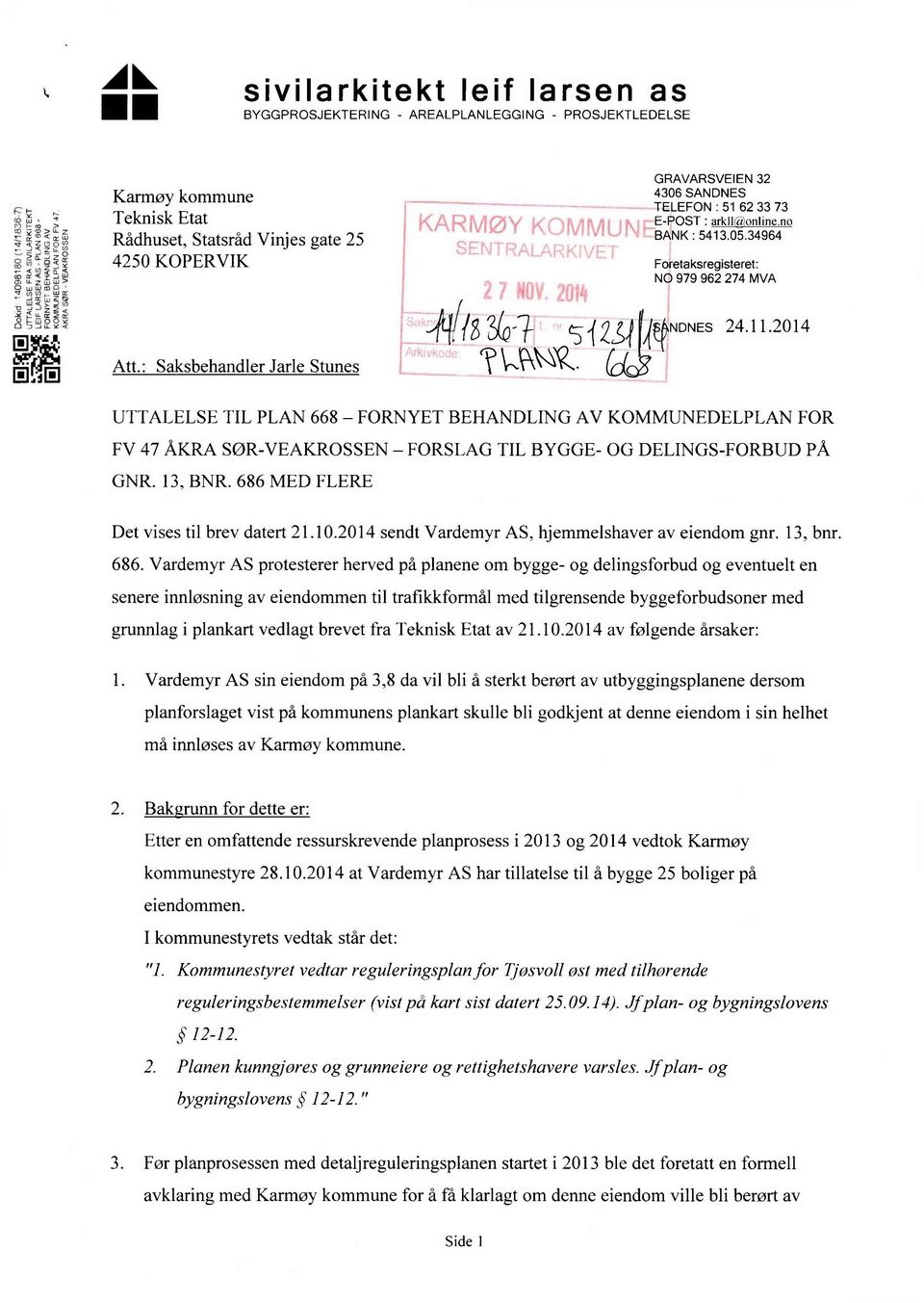 2014 UTTALELSE TIL PLAN 668 FORNYET BEHANDLING AV KOMMUNEDELPLAN FOR FV 47 ÅKRA SØR-VEAKROSSEN FORSLAG TIL BYGGE- OG DELINGS-FORBUD PÅ GNR. 13, BNR. 686 MED FLERE Det vises til brev datert 21.10.